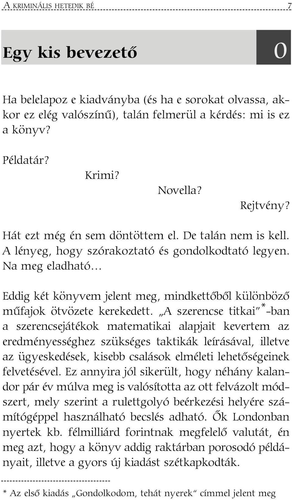 Na meg eladható Eddig két könyvem jelent meg, mindkettõbõl különbözõ mûfajok ötvözete kerekedett.