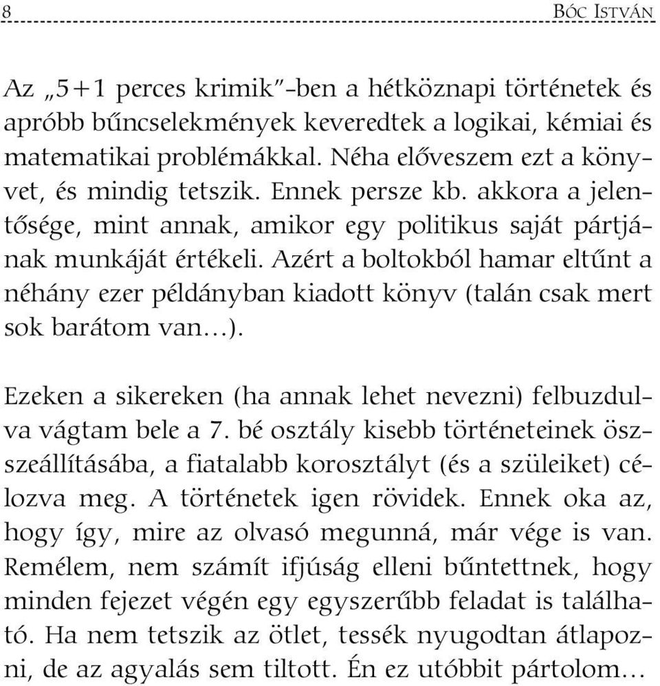 Azért a boltokból hamar eltûnt a néhány ezer példányban kiadott könyv (talán csak mert sok barátom van ). Ezeken a sikereken (ha annak lehet nevezni) felbuzdulva vágtam bele a 7.