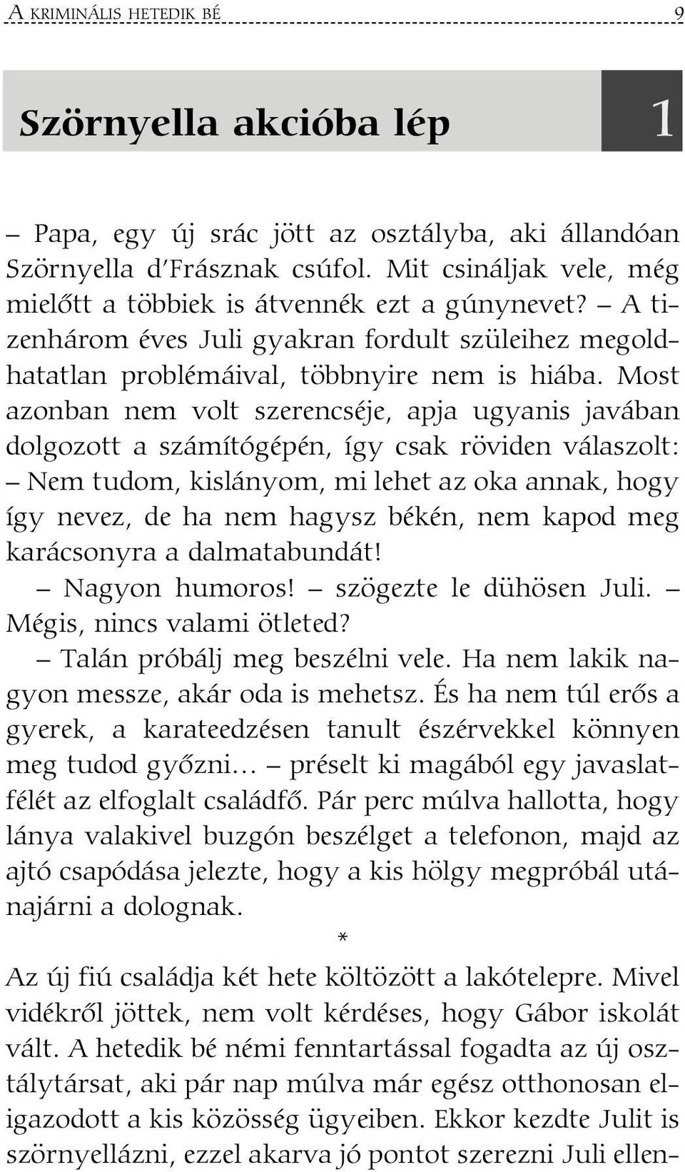 Most azonban nem volt szerencséje, apja ugyanis javában dolgozott a számítógépén, így csak röviden válaszolt: Nem tudom, kislányom, mi lehet az oka annak, hogy így nevez, de ha nem hagysz békén, nem