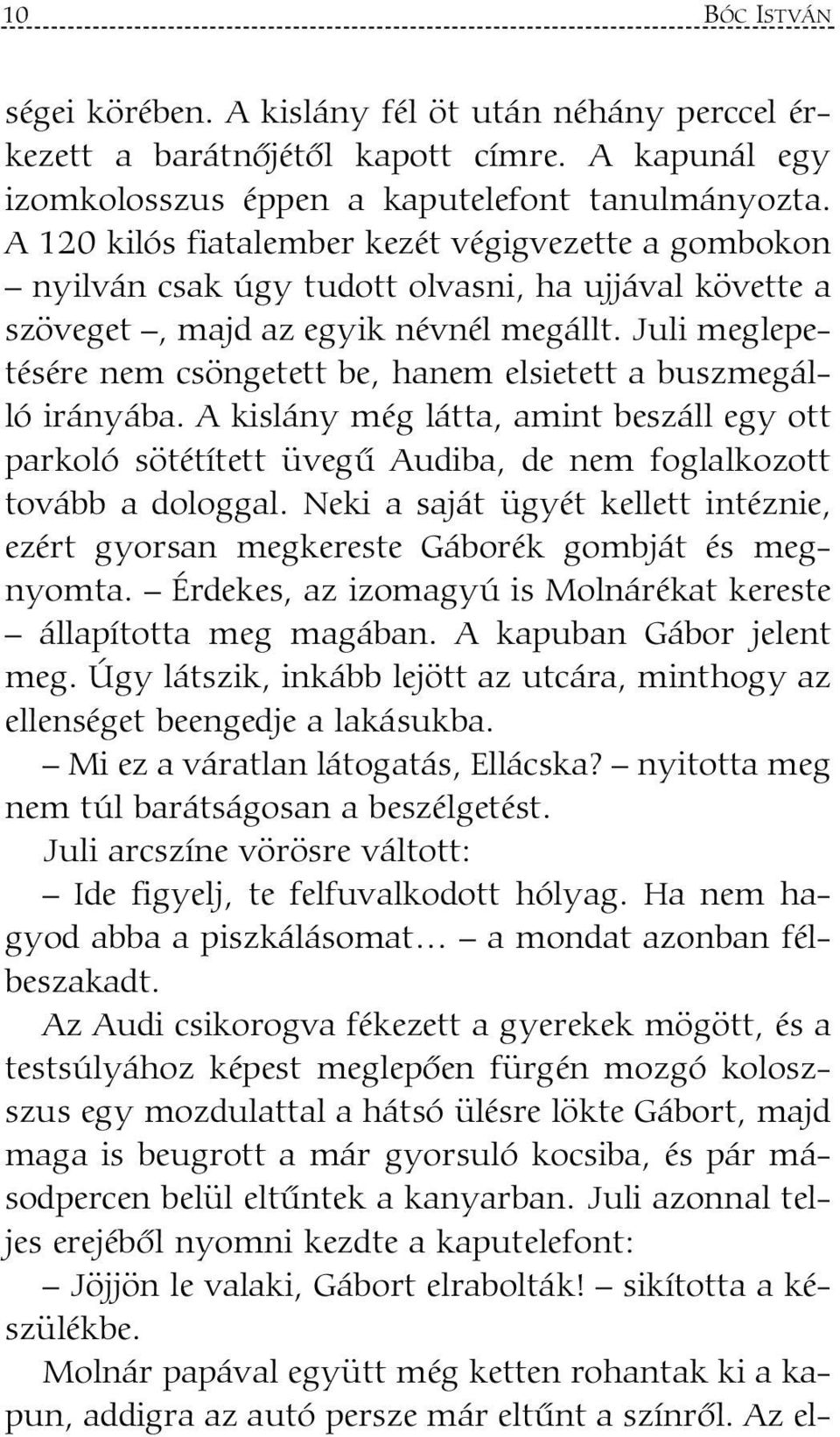 Juli meglepetésére nem csöngetett be, hanem elsietett a buszmegálló irányába. A kislány még látta, amint beszáll egy ott parkoló sötétített üvegû Audiba, de nem foglalkozott tovább a dologgal.