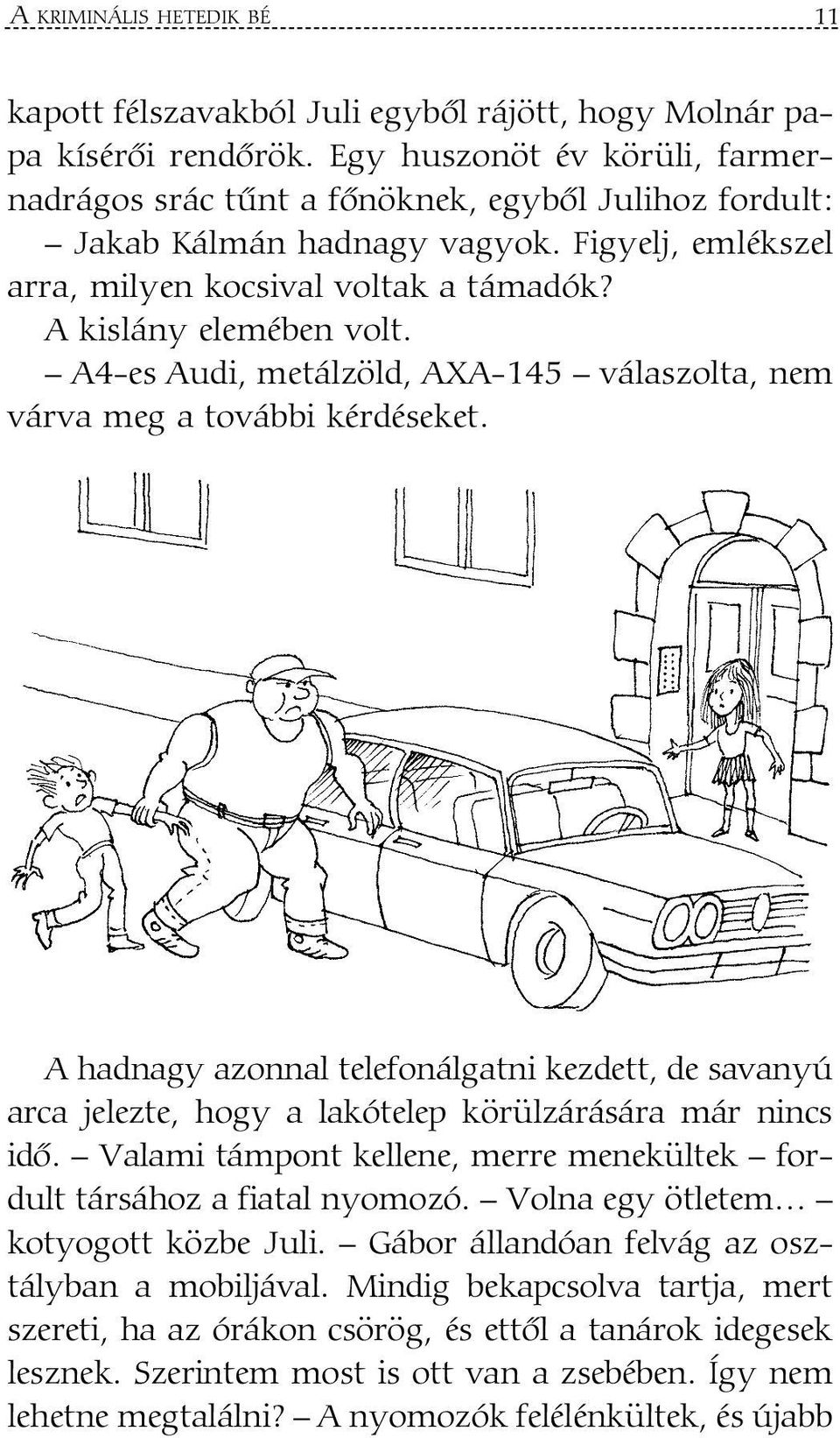A4-es Audi, metálzöld, AXA-145 válaszolta, nem várva meg a további kérdéseket. A hadnagy azonnal telefonálgatni kezdett, de savanyú arca jelezte, hogy a lakótelep körülzárására már nincs idõ.