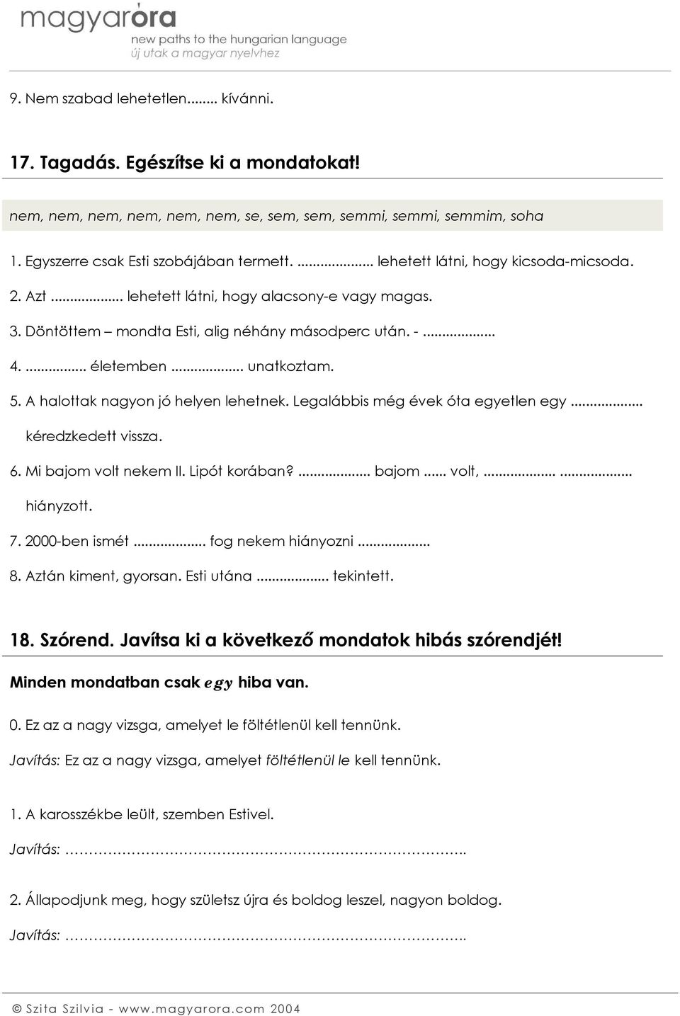 A halottak nagyon jó helyen lehetnek. Legalábbis még évek óta egyetlen egy... kéredzkedett vissza. 6. Mi bajom volt nekem II. Lipót korában?... bajom... volt,...... hiányzott. 7. 2000-ben ismét.