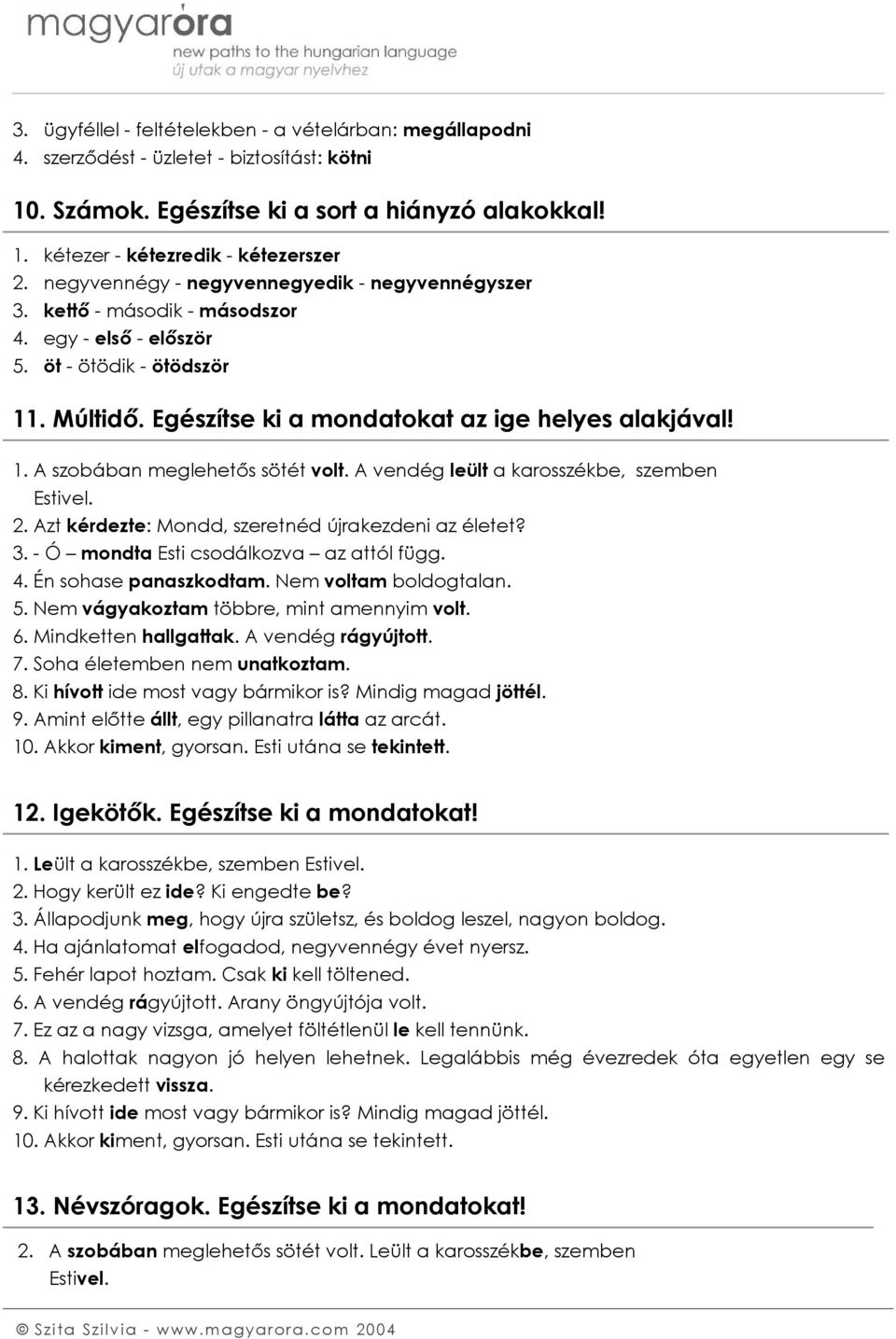 A vendég leült a karosszékbe, szemben Estivel. 2. Azt kérdezte: Mondd, szeretnéd újrakezdeni az életet? 3. - Ó mondta Esti csodálkozva az attól függ. 4. Én sohase panaszkodtam. Nem voltam boldogtalan.