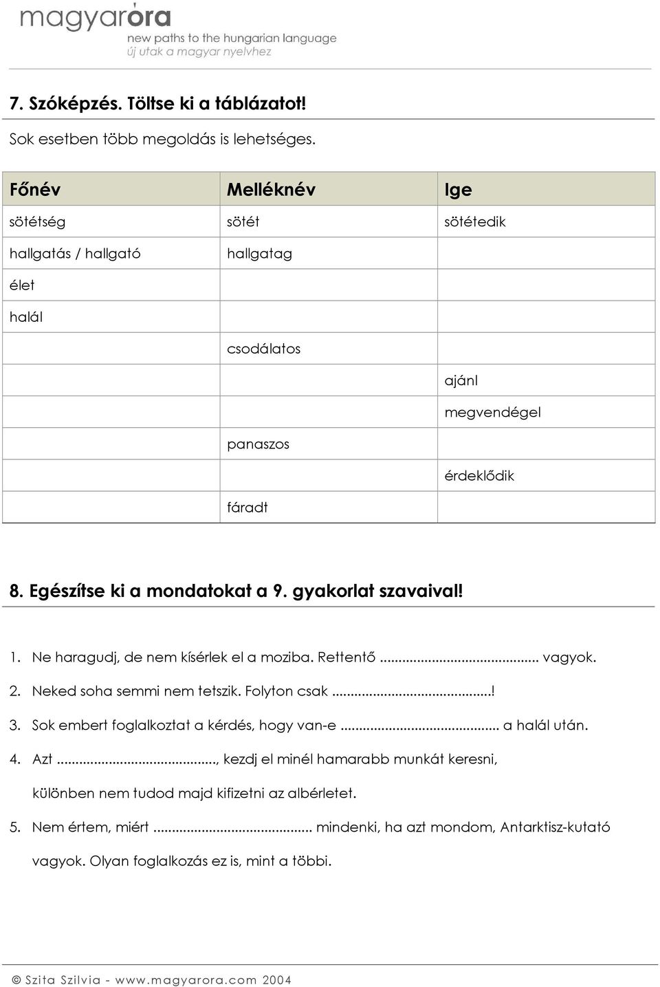 Egészítse ki a mondatokat a 9. gyakorlat szavaival! 1. Ne haragudj, de nem kísérlek el a moziba. Rettentő... vagyok. 2. Neked soha semmi nem tetszik. Folyton csak...! 3.