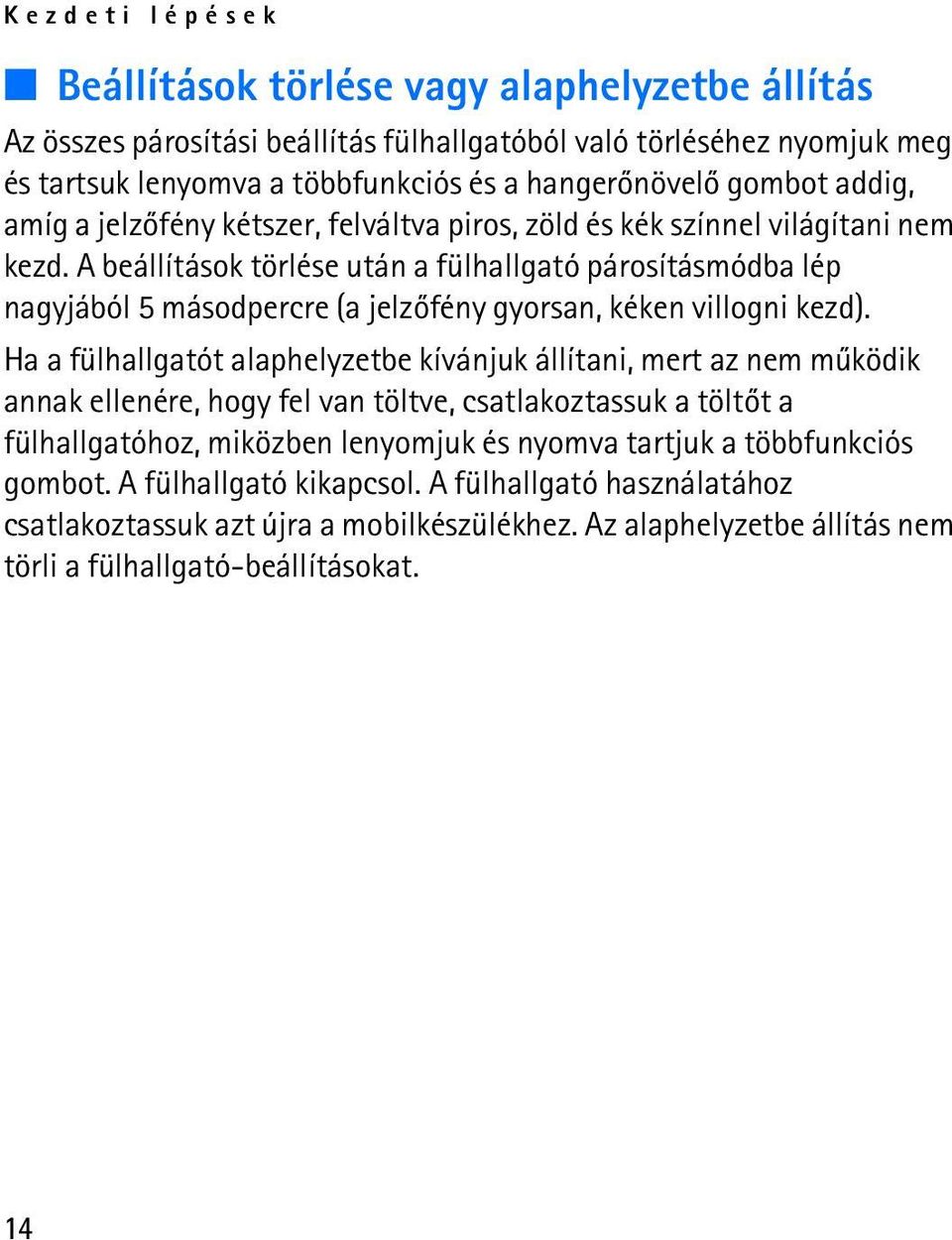 A beállítások törlése után a fülhallgató párosításmódba lép nagyjából 5 másodpercre (a jelzõfény gyorsan, kéken villogni kezd).