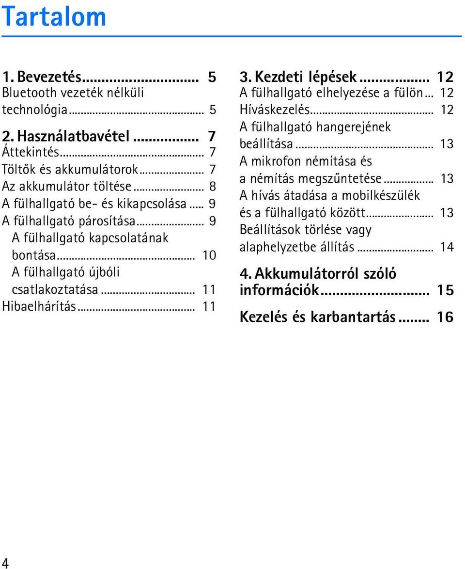 .. 11 3. Kezdeti lépések... 12 A fülhallgató elhelyezése a fülön... 12 Híváskezelés... 12 A fülhallgató hangerejének beállítása.