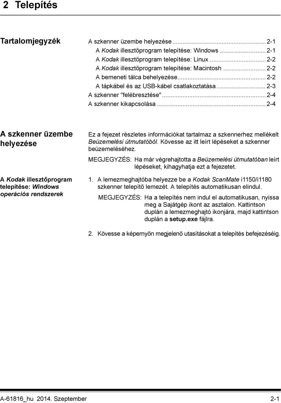 .. 2-4 A szkenner kikapcsolása... 2-4 A szkenner üzembe helyezése Ez a fejezet részletes információkat tartalmaz a szkennerhez mellékelt Beüzemelési útmutatóból.
