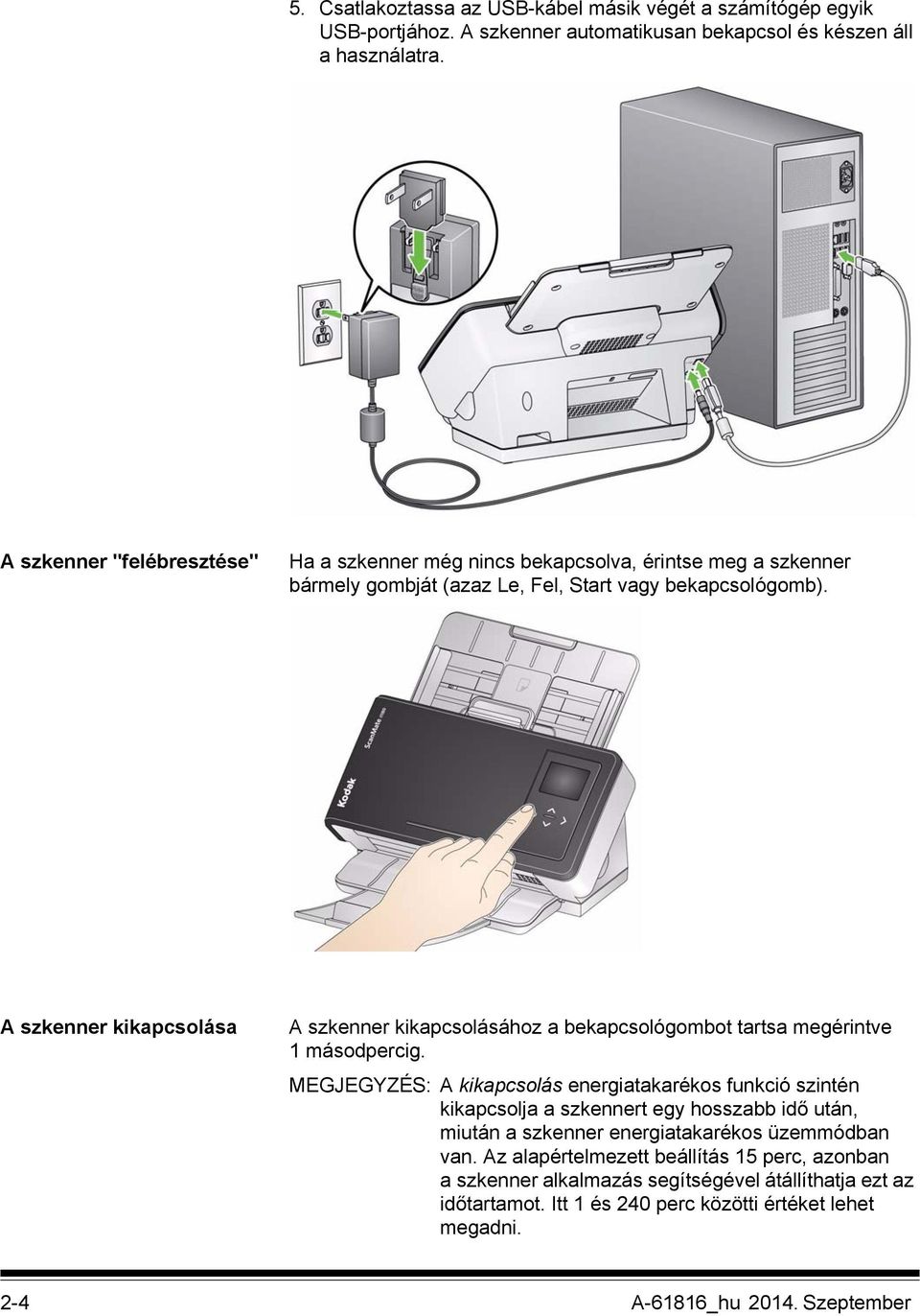A szkenner kikapcsolása A szkenner kikapcsolásához a bekapcsológombot tartsa megérintve 1 másodpercig.
