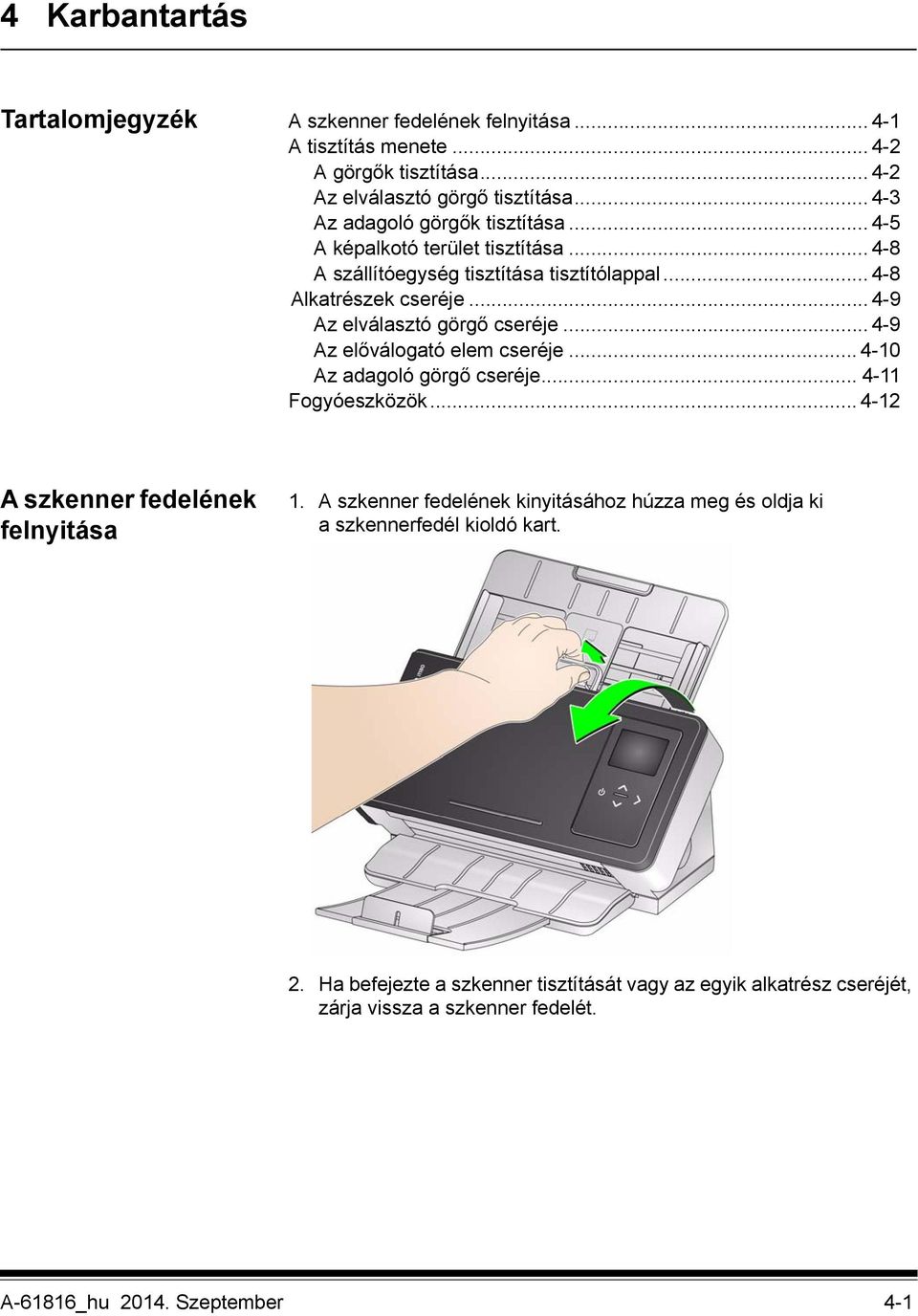 .. 4-9 Az elválasztó görgő cseréje... 4-9 Az előválogató elem cseréje... 4-10 Az adagoló görgő cseréje... 4-11 Fogyóeszközök... 4-12 A szkenner fedelének felnyitása 1.