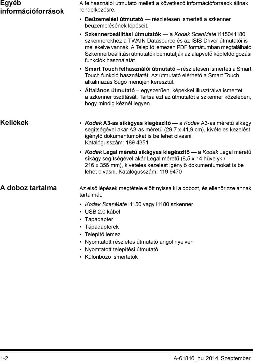 A Telepítő lemezen PDF formátumban megtalálható Szkennerbeállítási útmutatók bemutatják az alapvető képfeldolgozási funkciók használatát.