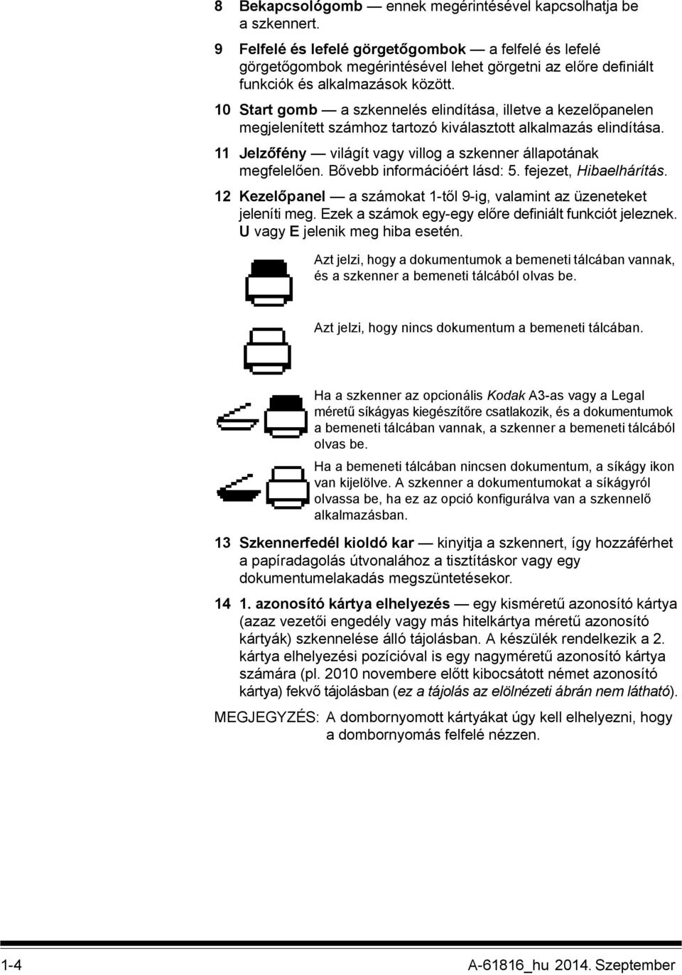 10 Start gomb a szkennelés elindítása, illetve a kezelőpanelen megjelenített számhoz tartozó kiválasztott alkalmazás elindítása. 11 Jelzőfény világít vagy villog a szkenner állapotának megfelelően.