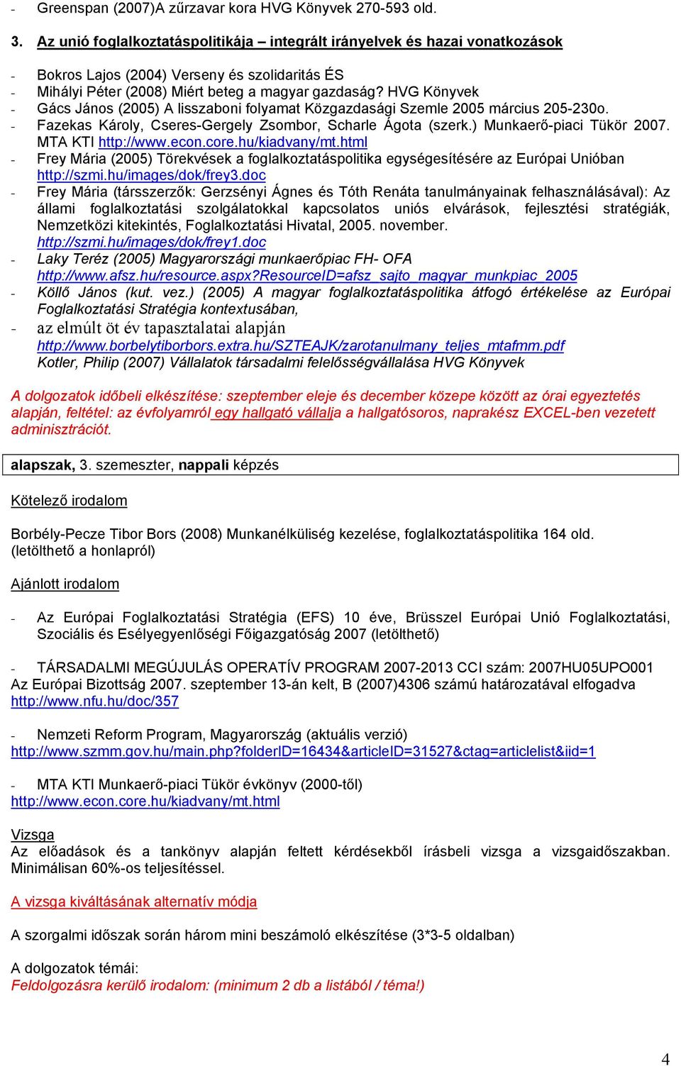 HVG Könyvek - Gács János (2005) A lisszaboni folyamat Közgazdasági Szemle 2005 március 205-230o. - Fazekas Károly, Cseres-Gergely Zsombor, Scharle Ágota (szerk.) Munkaerő-piaci Tükör 2007.
