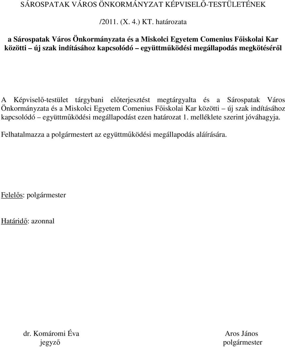 megkötésérıl A Képviselı-testület tárgybani elıterjesztést megtárgyalta és a Sárospatak Város Önkormányzata és a Miskolci Egyetem Comenius Fıiskolai Kar közötti új