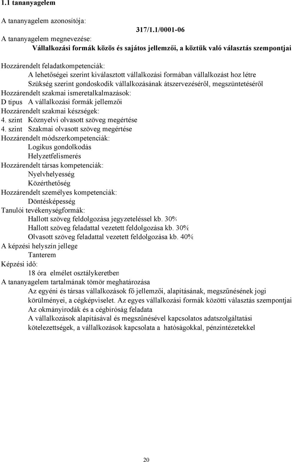 gondoskodik vállalkozásának átszervezéséről, megszüntetéséről D típus A vállalkozási formák jellemzői 4. szint Köznyelvi olvasott szöveg megértése 4.