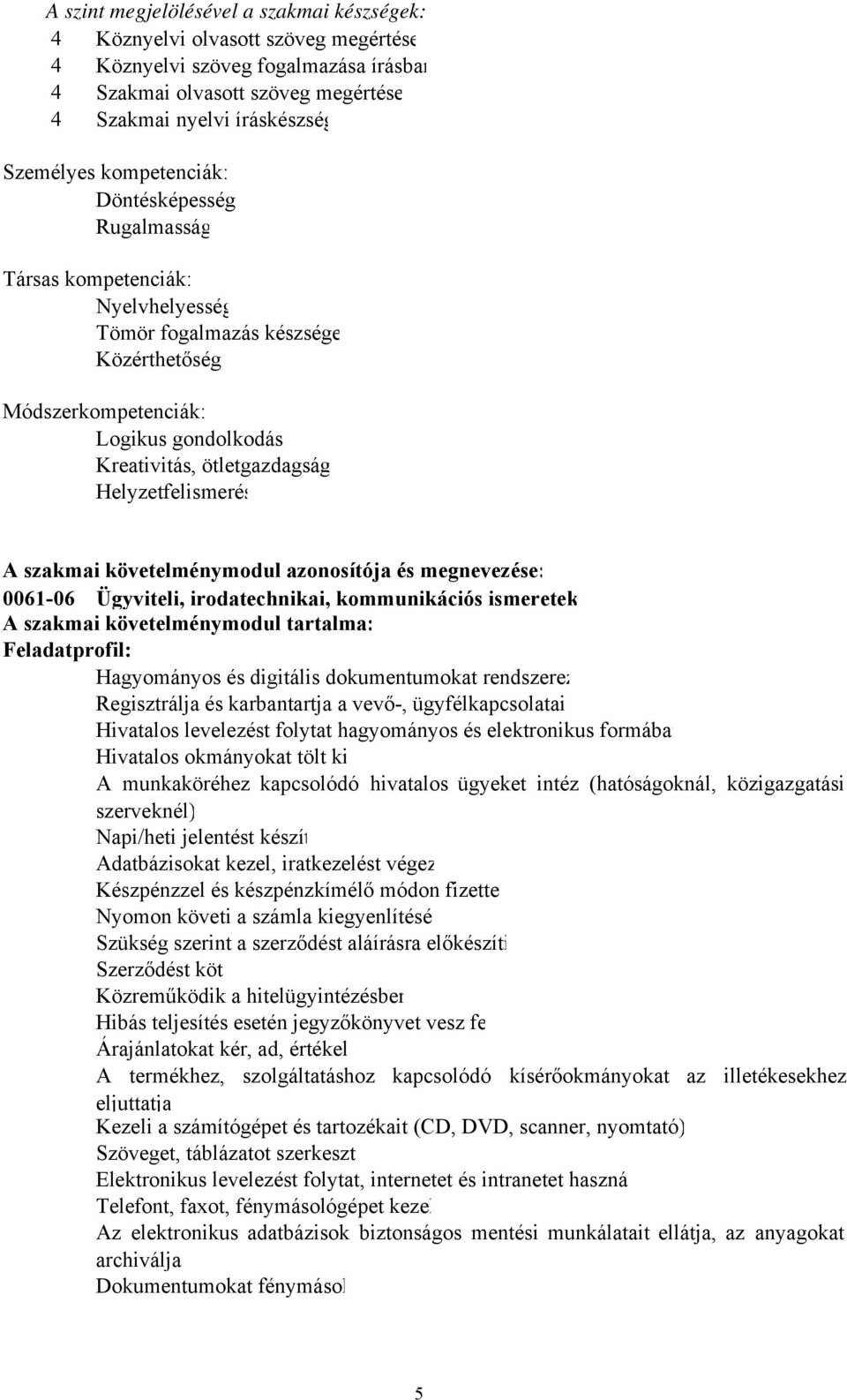 Helyzetfelismerés A szakmai követelménymodul azonosítója és megnevezése: 0061-06 Ügyviteli, irodatechnikai, kommunikációs ismeretek A szakmai követelménymodul tartalma: Feladatprofil: Hagyományos és