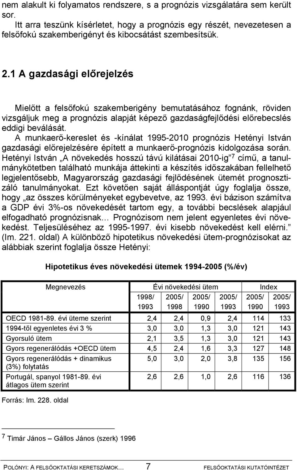 1 A gazdasági előrejelzés Mielőtt a felsőfokú szakemberigény bemutatásához fognánk, röviden vizsgáljuk meg a prognózis alapját képező gazdaságfejlődési előrebecslés eddigi beválását.