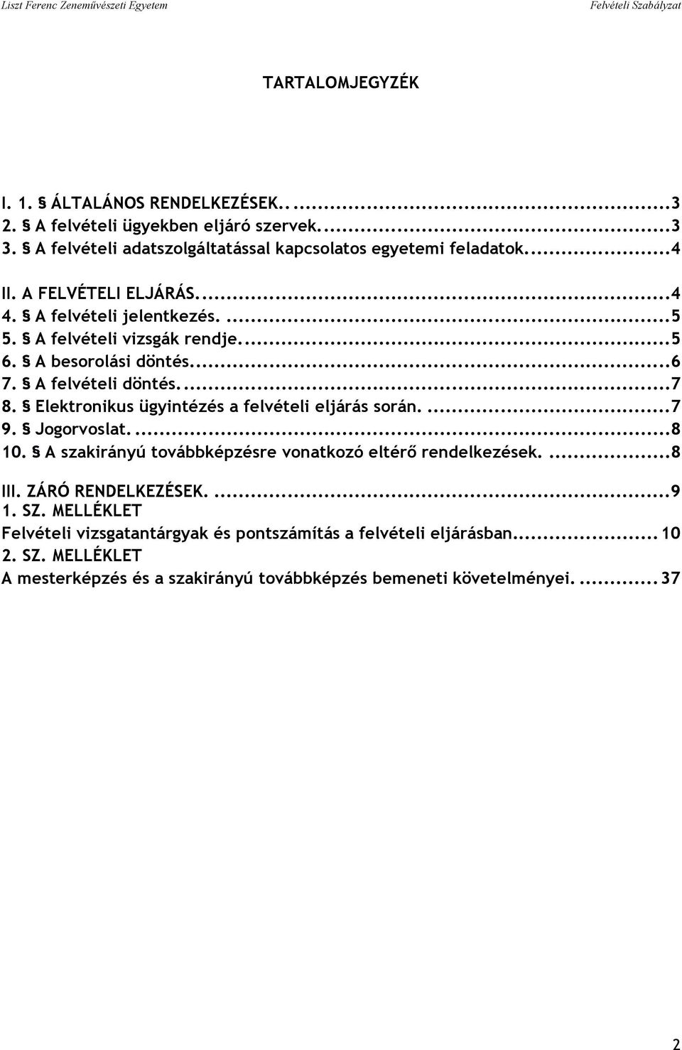 Elektronikus ügyintézés a felvételi eljárás során.... 7 9. Jogorvoslat.... 8 10. A szakirányú továbbképzésre vonatkozó eltérő rendelkezések.... 8 III. ZÁRÓ RENDELKEZÉSEK.