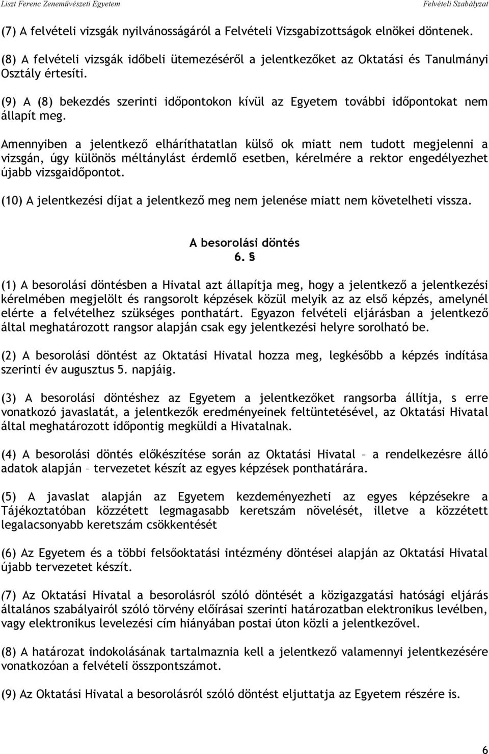 Amennyiben a jelentkező elháríthatatlan külső ok miatt nem tudott megjelenni a vizsgán, úgy különös méltánylást érdemlő esetben, kérelmére a rektor engedélyezhet újabb vizsgaidőpontot.