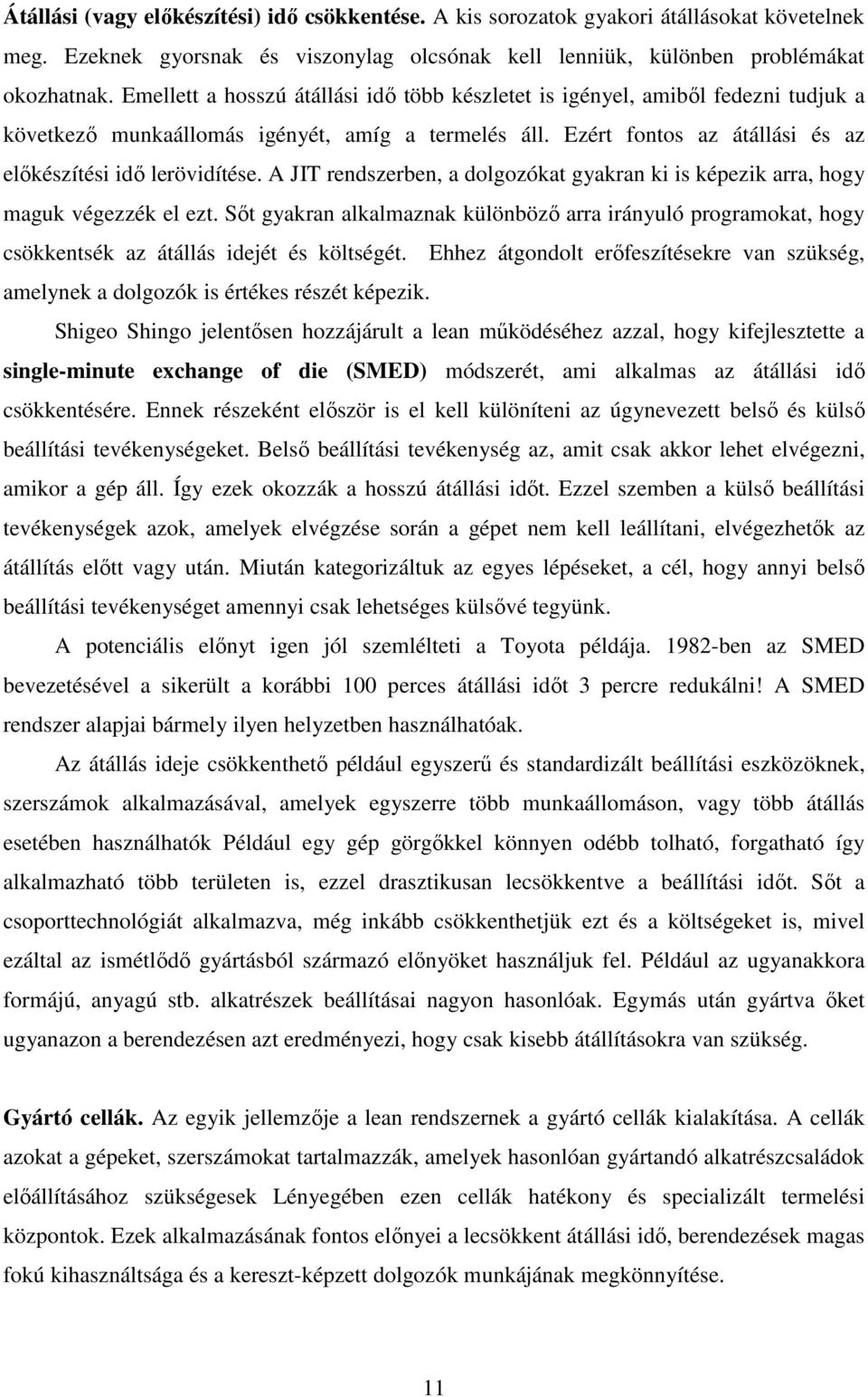 A JIT rendszerben, a dolgozókat gyakran ki is képezik arra, hogy maguk végezzék el ezt. Sıt gyakran alkalmaznak különbözı arra irányuló programokat, hogy csökkentsék az átállás idejét és költségét.