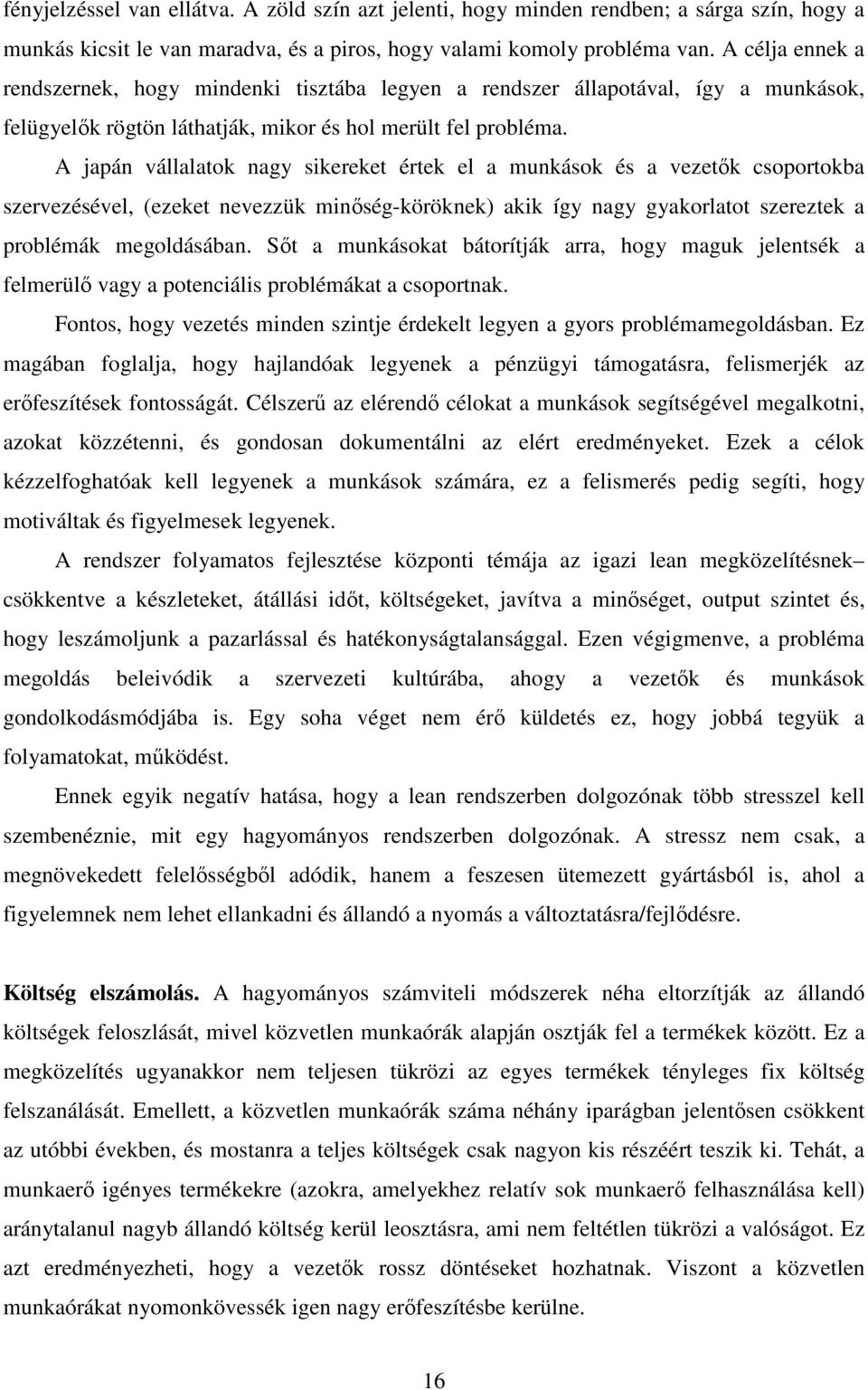 A japán vállalatok nagy sikereket értek el a munkások és a vezetık csoportokba szervezésével, (ezeket nevezzük minıség-köröknek) akik így nagy gyakorlatot szereztek a problémák megoldásában.