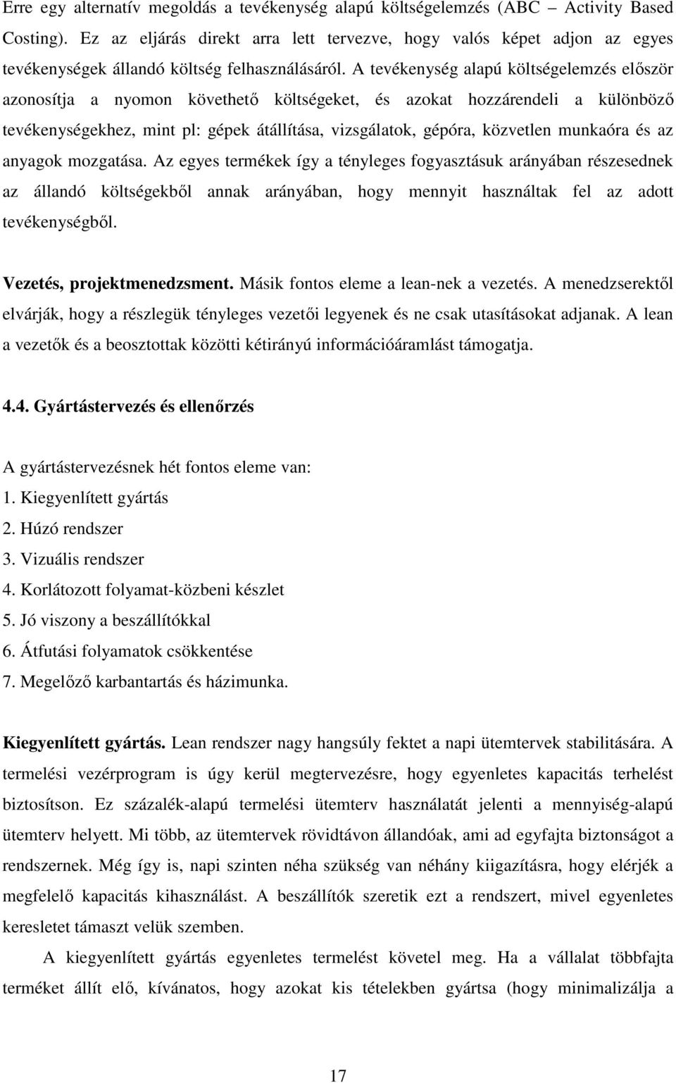 A tevékenység alapú költségelemzés elıször azonosítja a nyomon követhetı költségeket, és azokat hozzárendeli a különbözı tevékenységekhez, mint pl: gépek átállítása, vizsgálatok, gépóra, közvetlen