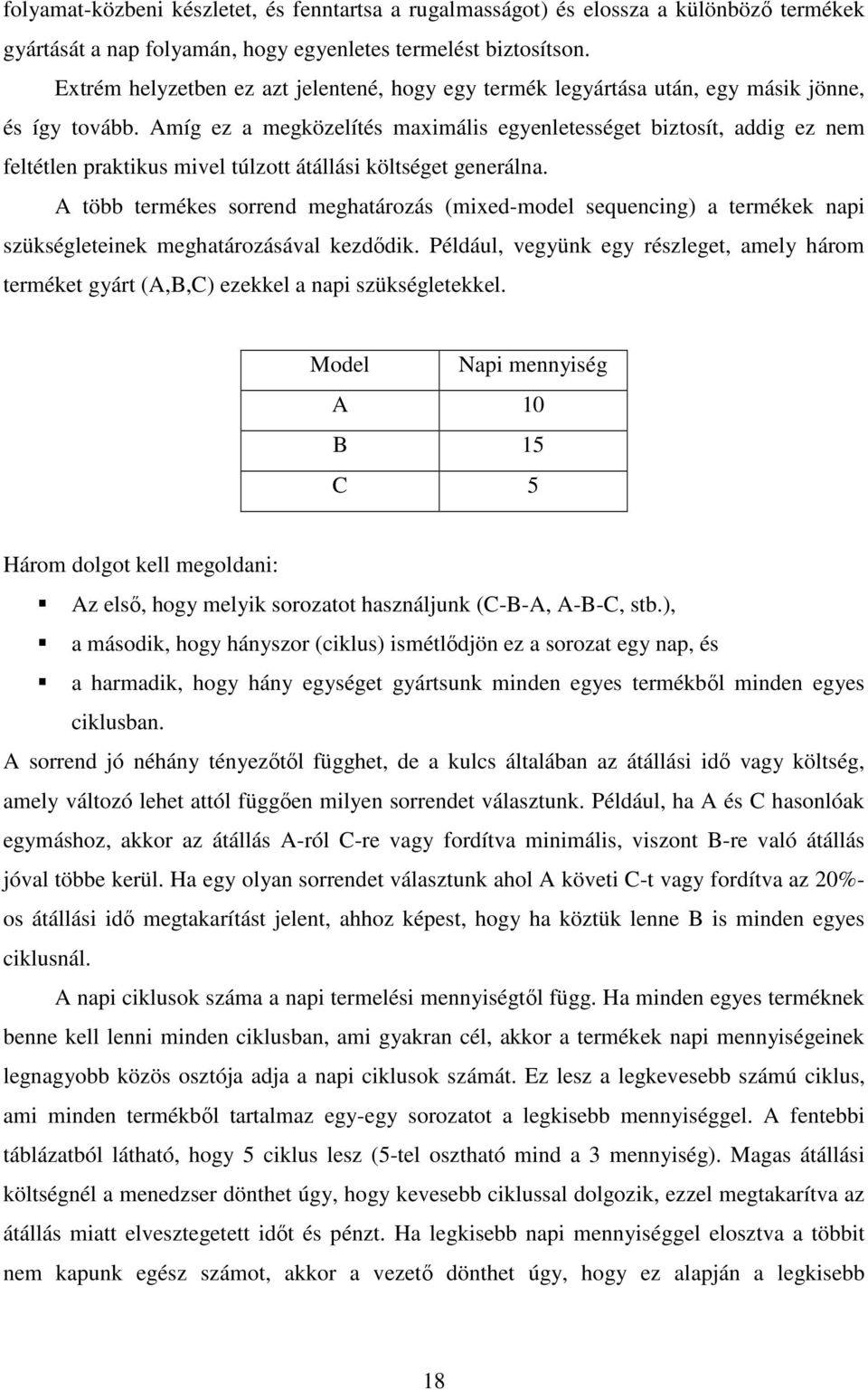 Amíg ez a megközelítés maximális egyenletességet biztosít, addig ez nem feltétlen praktikus mivel túlzott átállási költséget generálna.