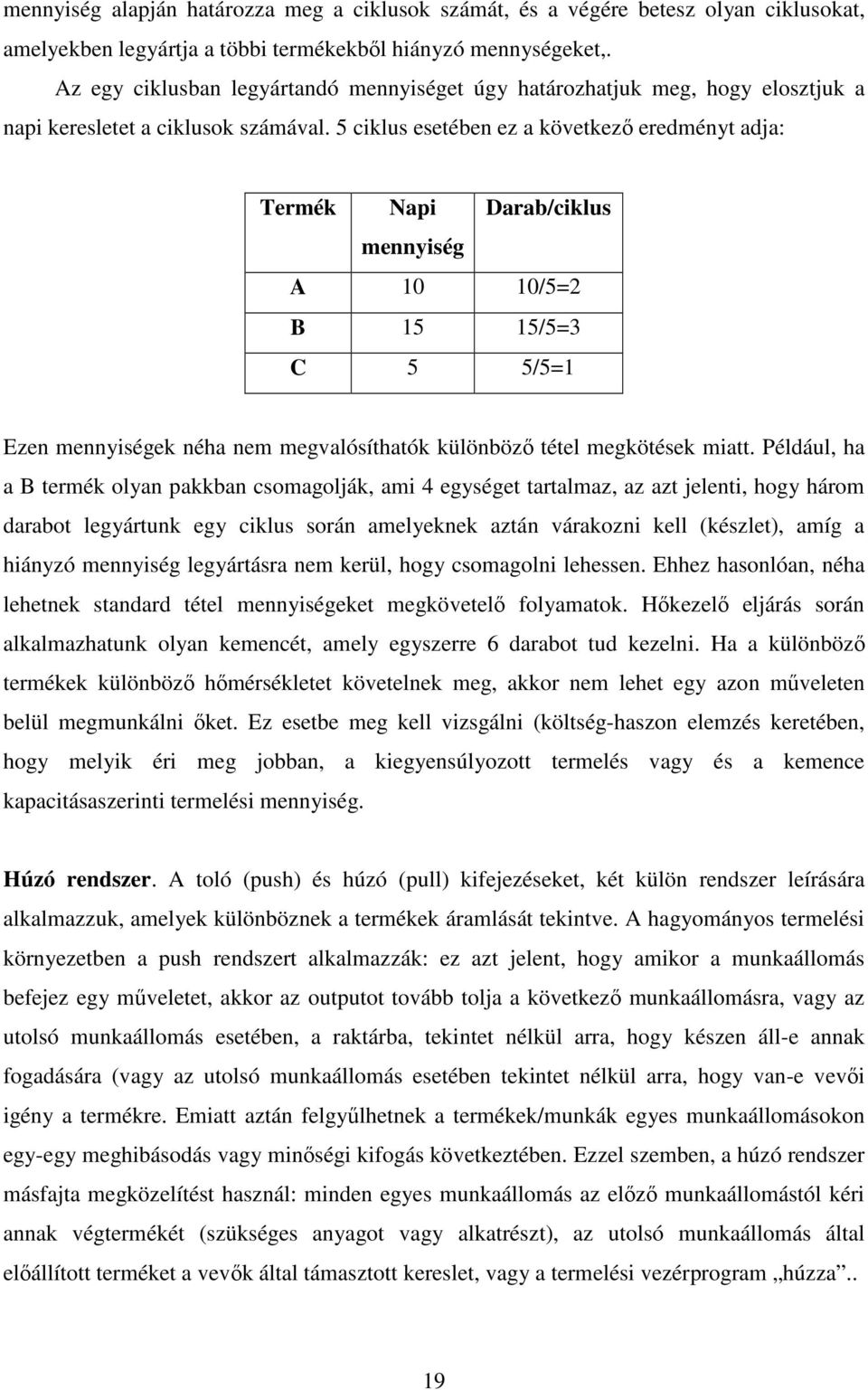 5 ciklus esetében ez a következı eredményt adja: Termék Napi Darab/ciklus mennyiség A 10 10/5=2 B 15 15/5=3 C 5 5/5=1 Ezen mennyiségek néha nem megvalósíthatók különbözı tétel megkötések miatt.