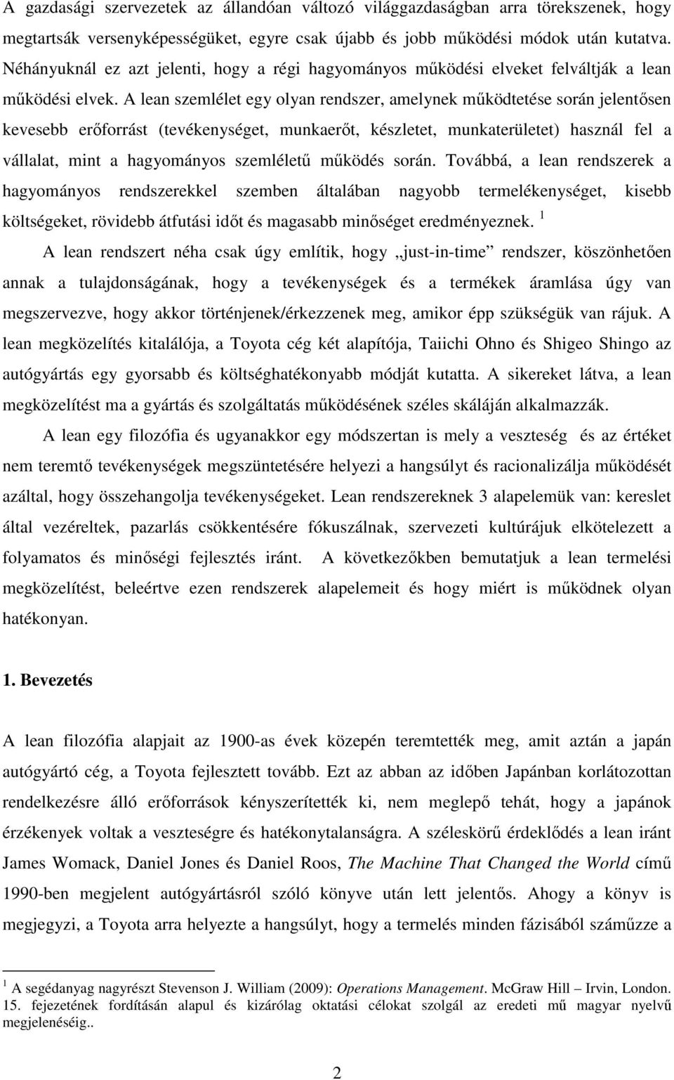 A lean szemlélet egy olyan rendszer, amelynek mőködtetése során jelentısen kevesebb erıforrást (tevékenységet, munkaerıt, készletet, munkaterületet) használ fel a vállalat, mint a hagyományos