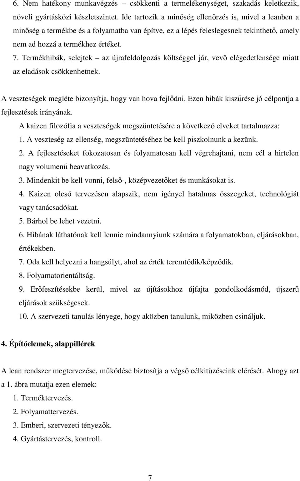 Termékhibák, selejtek az újrafeldolgozás költséggel jár, vevı elégedetlensége miatt az eladások csökkenhetnek. A veszteségek megléte bizonyítja, hogy van hova fejlıdni.