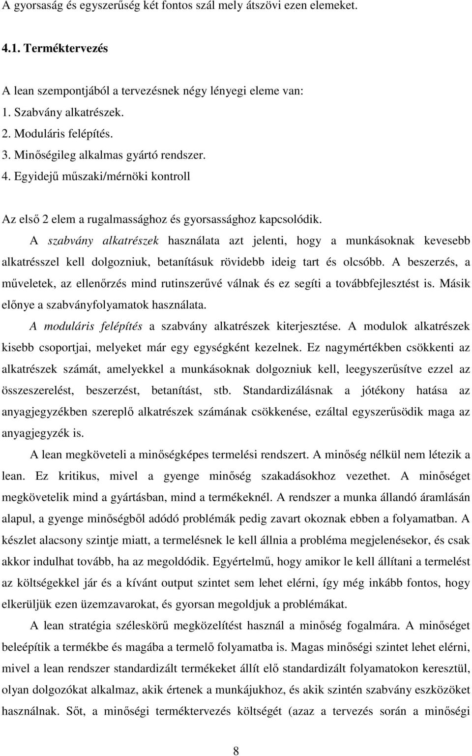 A szabvány alkatrészek használata azt jelenti, hogy a munkásoknak kevesebb alkatrésszel kell dolgozniuk, betanításuk rövidebb ideig tart és olcsóbb.