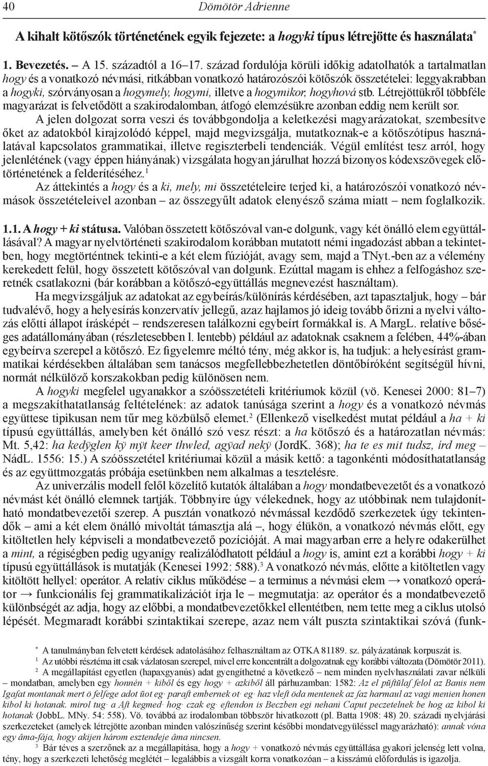 illetve a hogymikor, hogyhová stb. Létrejöttükről többféle magyarázat is felvetődött a szakirodalomban, átfogó elemzésükre azonban eddig nem került sor.