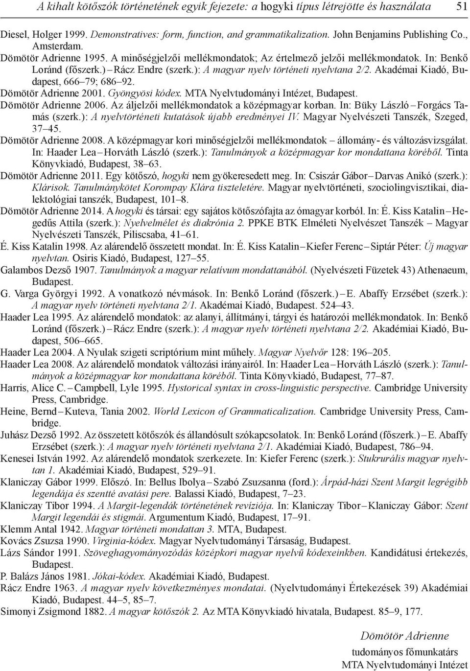 Akadémai Kiadó, Budapest, 666 79; 686 92. Dömötör Adrienne 2001. Gyöngyösi kódex. MTA Nyelvtudományi Intézet, Budapest. Dömötör Adrienne 2006. Az áljelzői mellékmondatok a középmagyar korban.