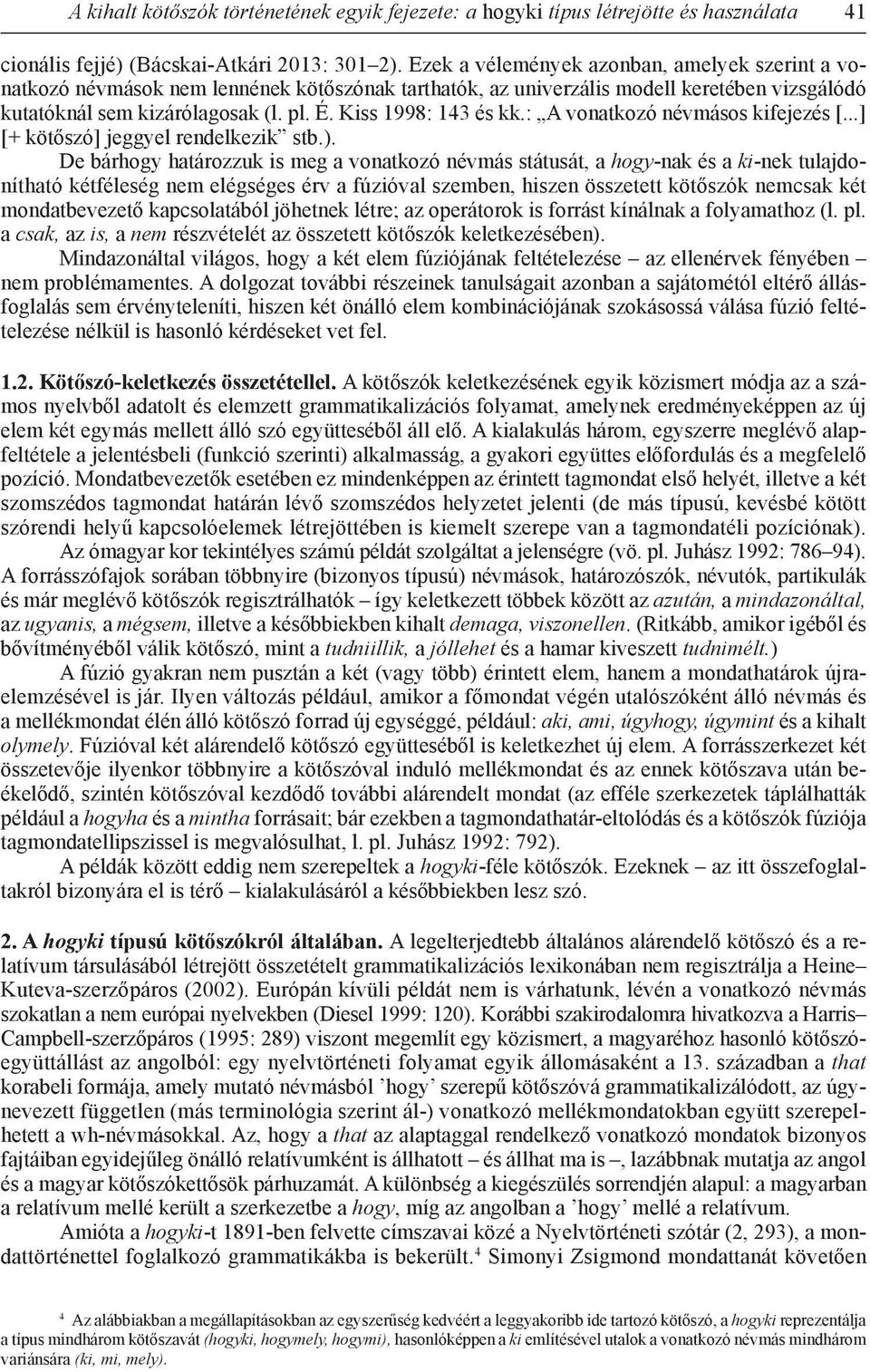 Kiss 1998: 143 és kk.: A vonatkozó névmásos kifejezés [...] [+ kötőszó] jeggyel rendelkezik stb.).