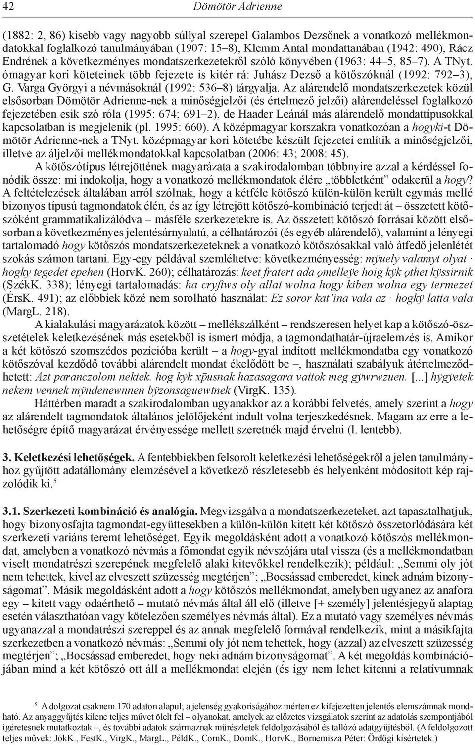 Varga Györgyi a névmásoknál (1992: 536 8) tárgyalja.