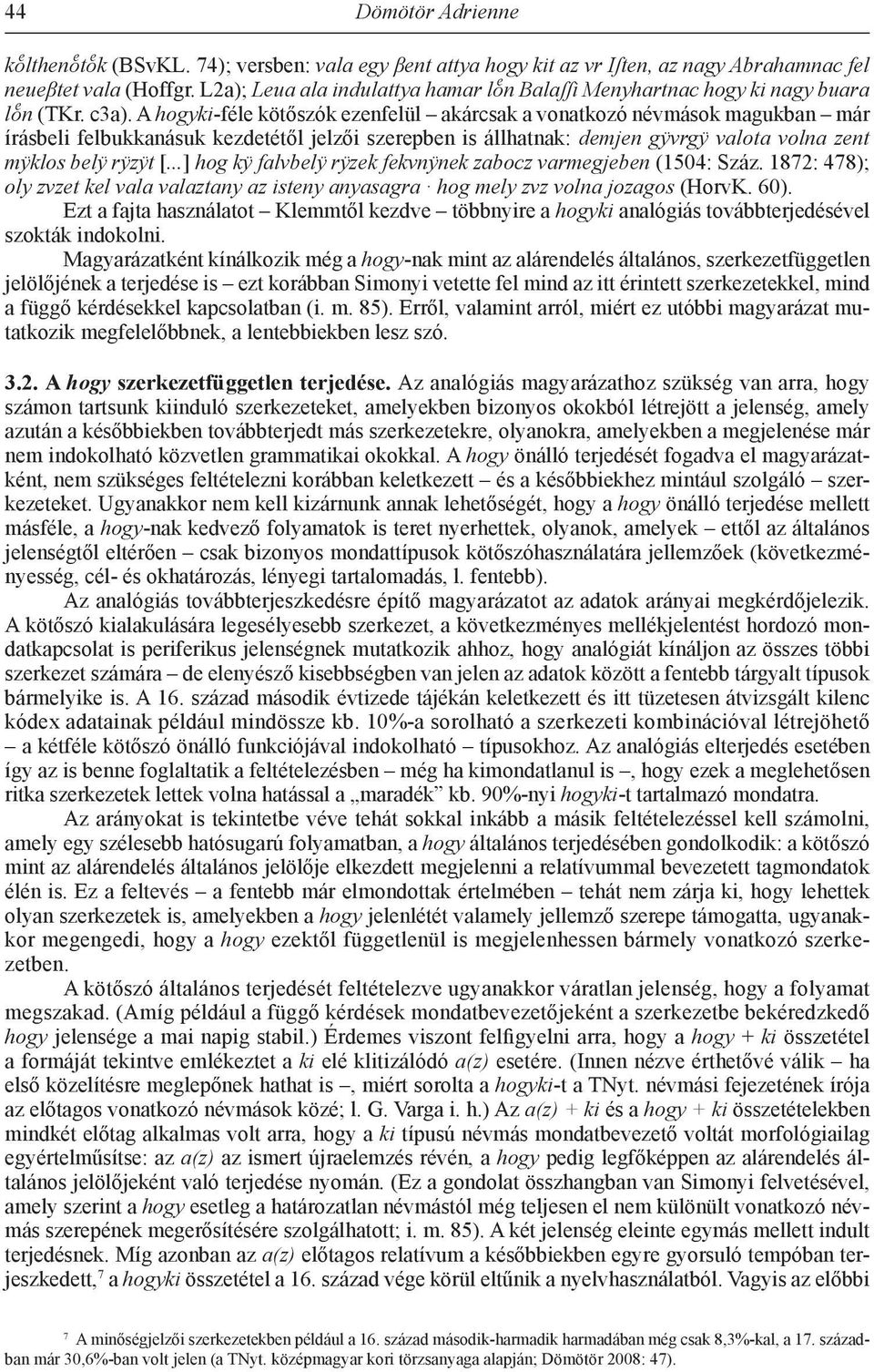 A hogyki-féle kötőszók ezenfelül akárcsak a vonatkozó névmások magukban már írásbeli felbukkanásuk kezdetétől jelzői szerepben is állhatnak: demjen gÿvrgÿ valota volna zent mÿklos belÿ rÿzÿt [.