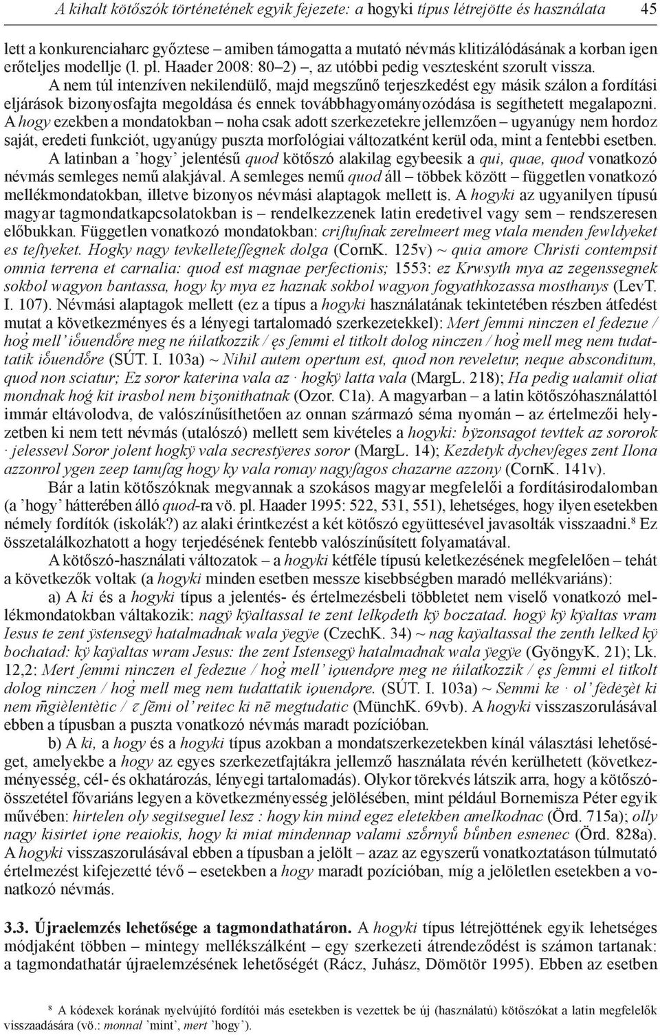 A nem túl intenzíven nekilendülő, majd megszűnő terjeszkedést egy másik szálon a fordítási eljárások bizonyosfajta megoldása és ennek továbbhagyományozódása is segíthetett megalapozni.