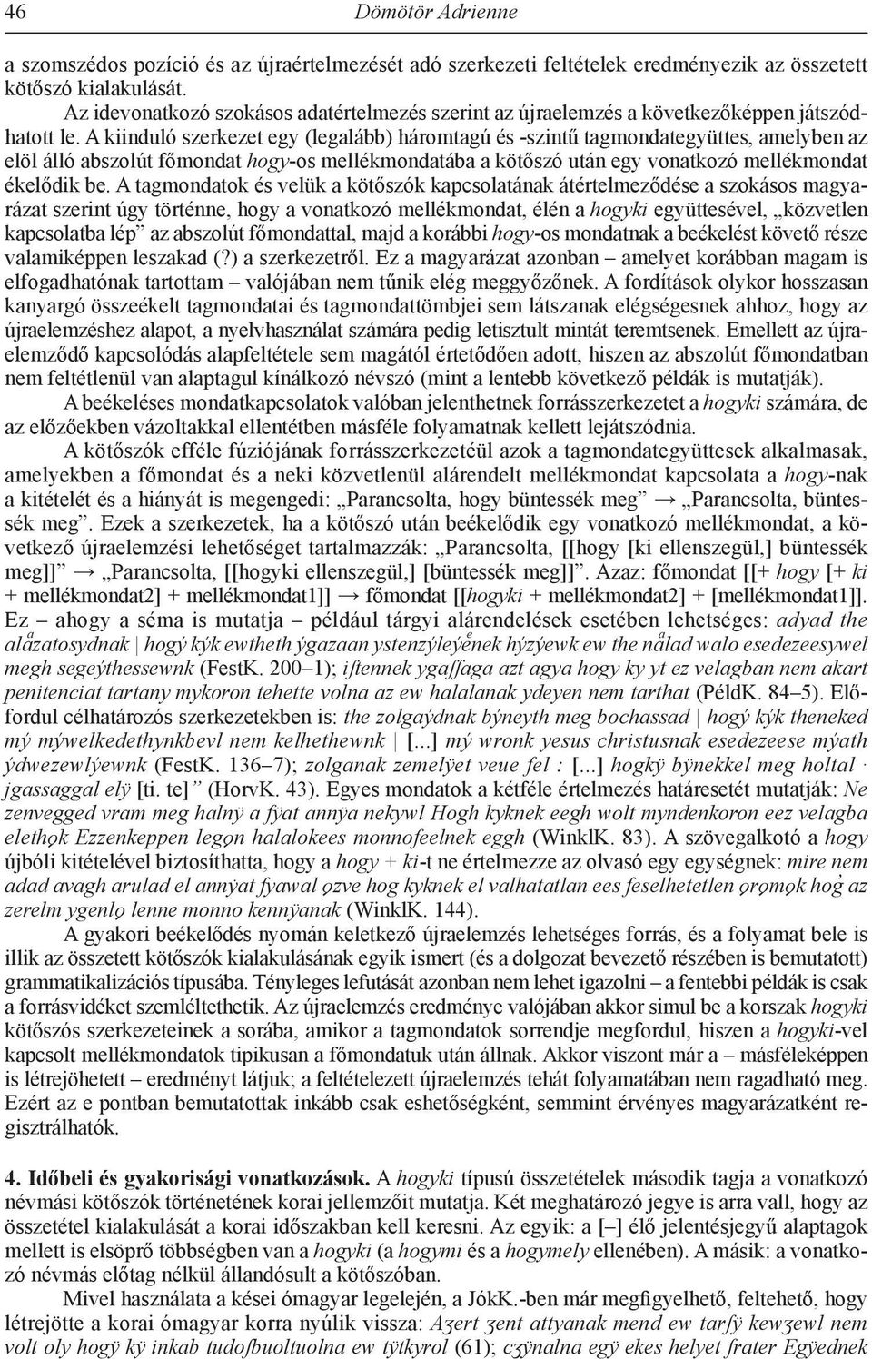 A kiinduló szerkezet egy (legalább) háromtagú és -szintű tagmondategyüttes, amelyben az elöl álló abszolút főmondat hogy-os mellékmondatába a kötőszó után egy vonatkozó mellékmondat ékelődik be.