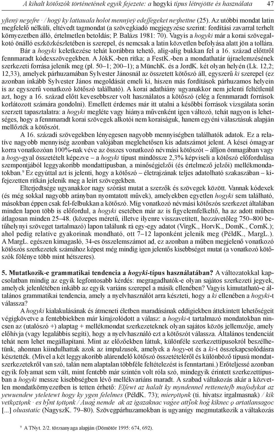 Vagyis a hogyki már a korai szövegalkotó önálló eszközkészletében is szerepel, és nemcsak a latin közvetlen befolyása alatt jön a tollára.