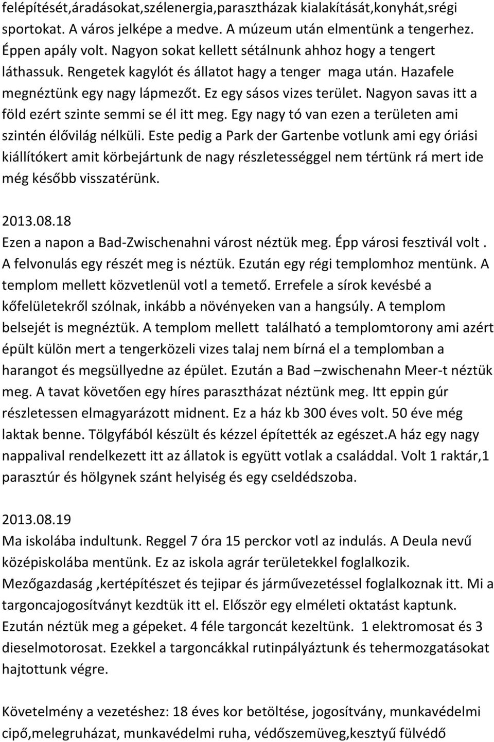 Nagyon savas itt a föld ezért szinte semmi se él itt meg. Egy nagy tó van ezen a területen ami szintén élővilág nélküli.