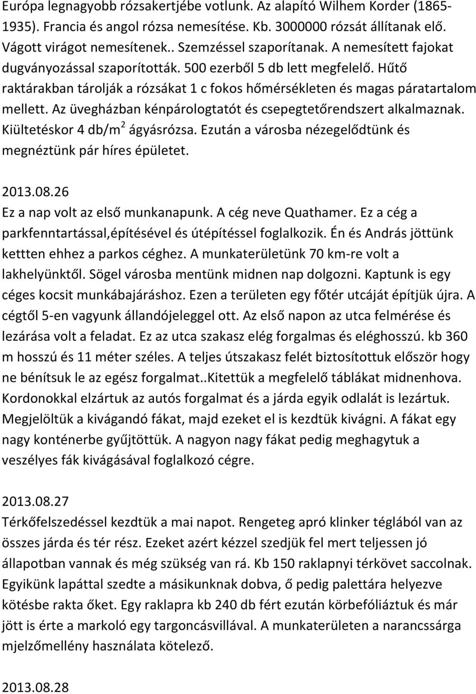 Az üvegházban kénpárologtatót és csepegtetőrendszert alkalmaznak. Kiültetéskor 4 db/m 2 ágyásrózsa. Ezután a városba nézegelődtünk és megnéztünk pár híres épületet. 2013.08.