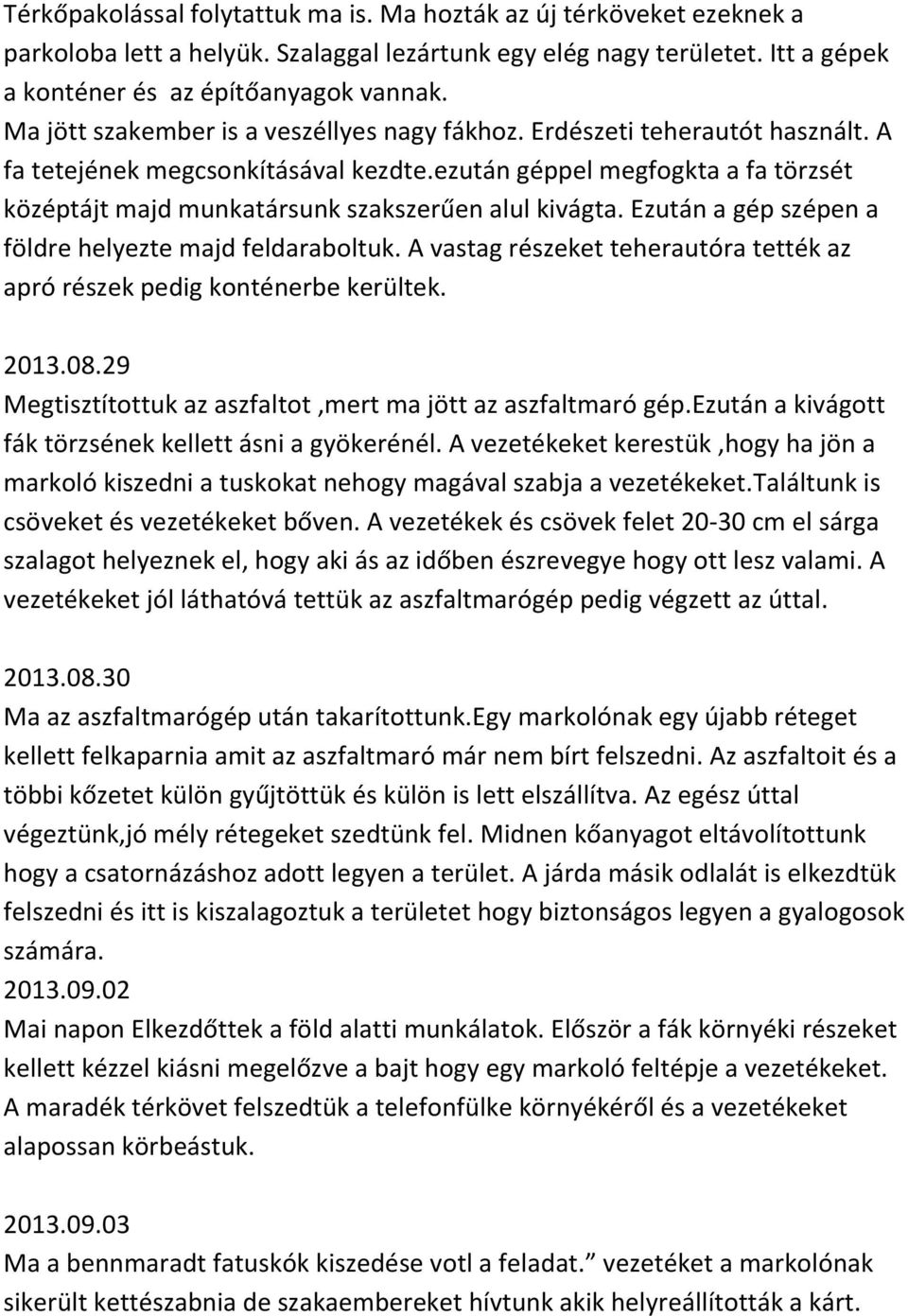 ezután géppel megfogkta a fa törzsét középtájt majd munkatársunk szakszerűen alul kivágta. Ezután a gép szépen a földre helyezte majd feldaraboltuk.