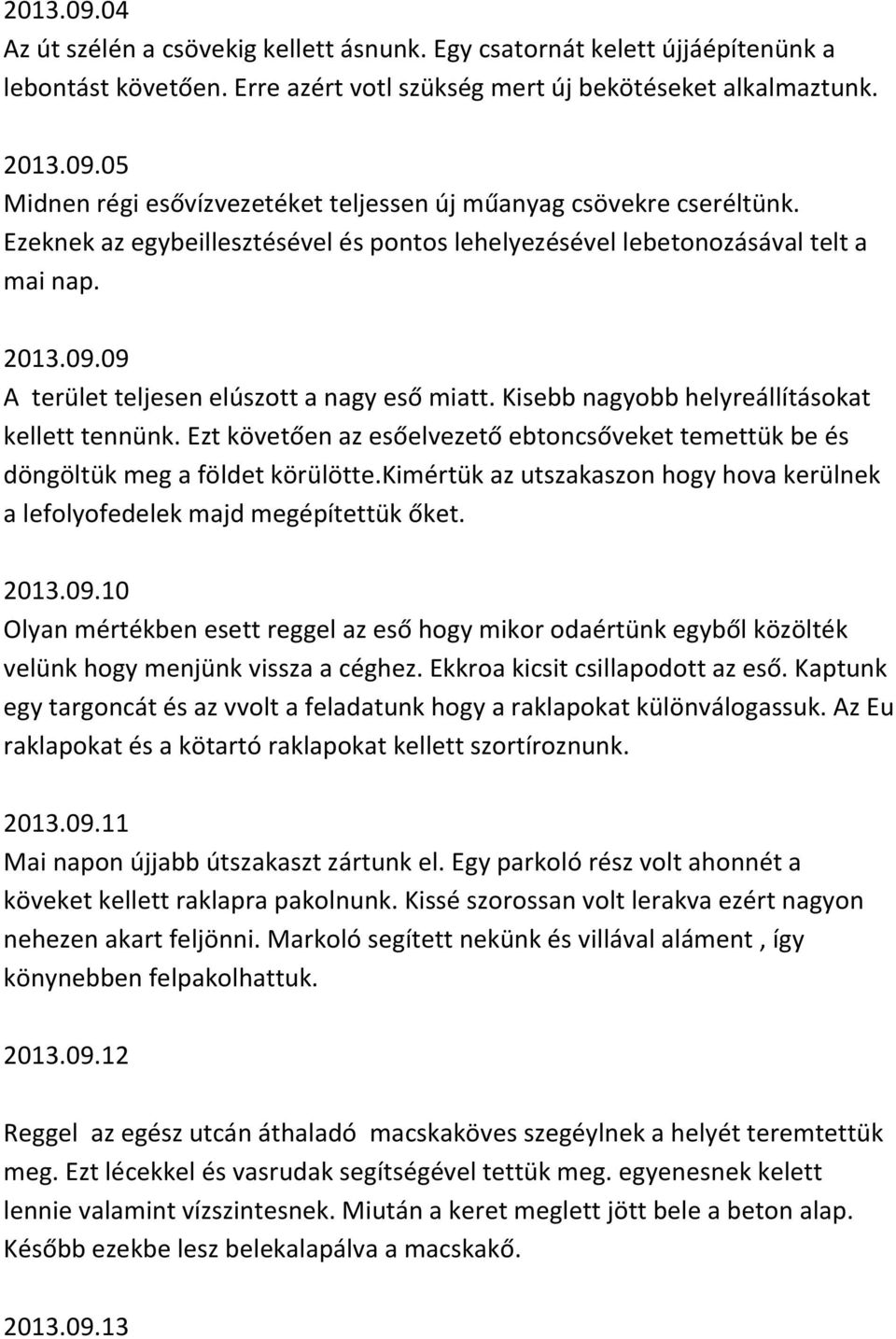 Ezt követően az esőelvezető ebtoncsőveket temettük be és döngöltük meg a földet körülötte.kimértük az utszakaszon hogy hova kerülnek a lefolyofedelek majd megépítettük őket. 2013.09.