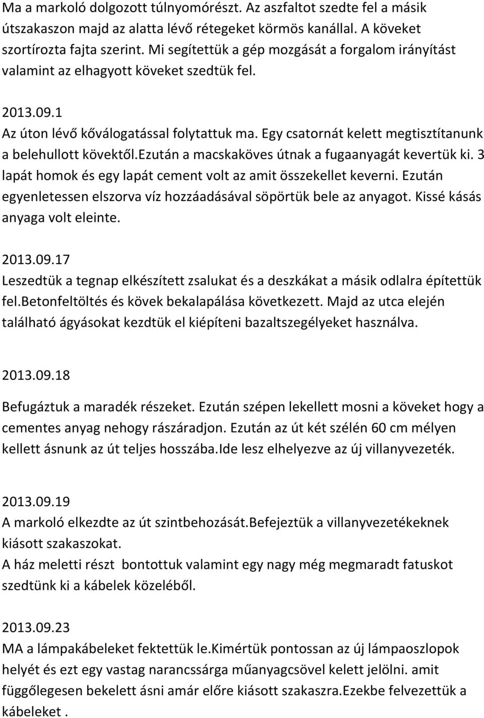 Egy csatornát kelett megtisztítanunk a belehullott kövektől.ezután a macskaköves útnak a fugaanyagát kevertük ki. 3 lapát homok és egy lapát cement volt az amit összekellet keverni.