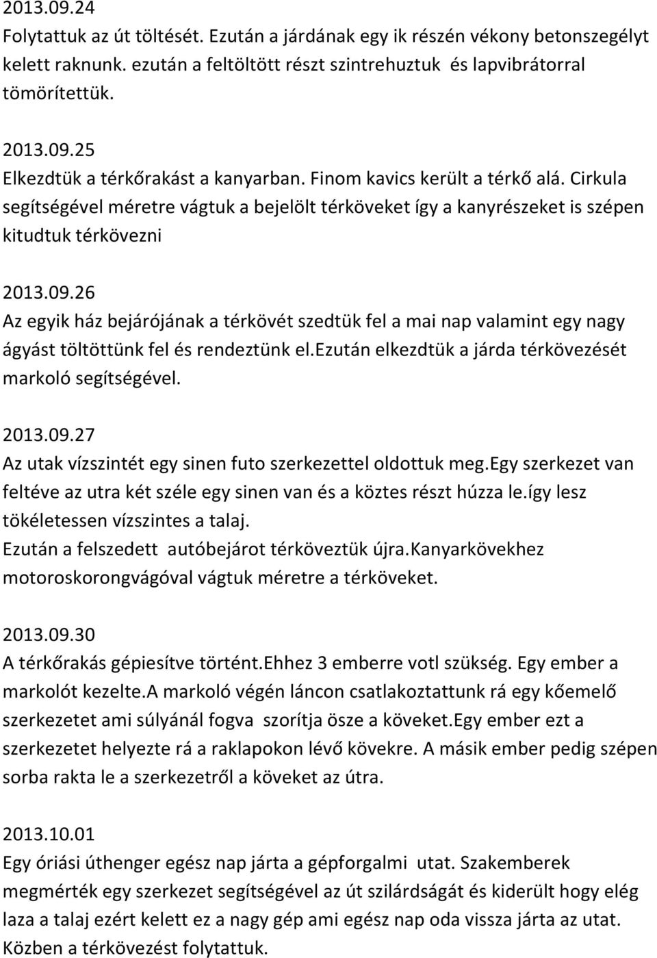 26 Az egyik ház bejárójának a térkövét szedtük fel a mai nap valamint egy nagy ágyást töltöttünk fel és rendeztünk el.ezután elkezdtük a járda térkövezését markoló segítségével. 2013.09.