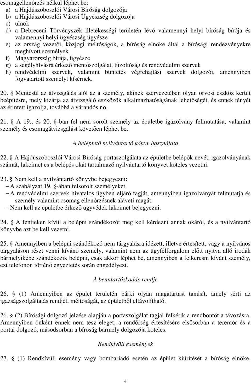 bírája, ügyésze g) a segélyhívásra érkezı mentıszolgálat, tőzoltóság és rendvédelmi szervek h) rendvédelmi szervek, valamint büntetés végrehajtási szervek dolgozói, amennyiben fogvatartott személyt