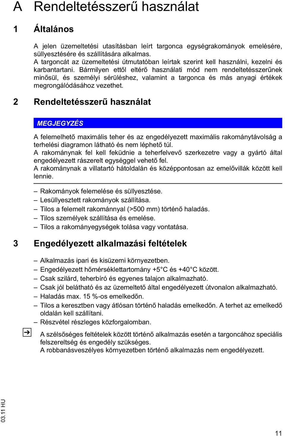 Bármilyen ett l eltér használati mód nem rendeltetésszer nek min sül, és személyi sérüléshez, valamint a targonca és más anyagi értékek megrongálódásához vezethet.