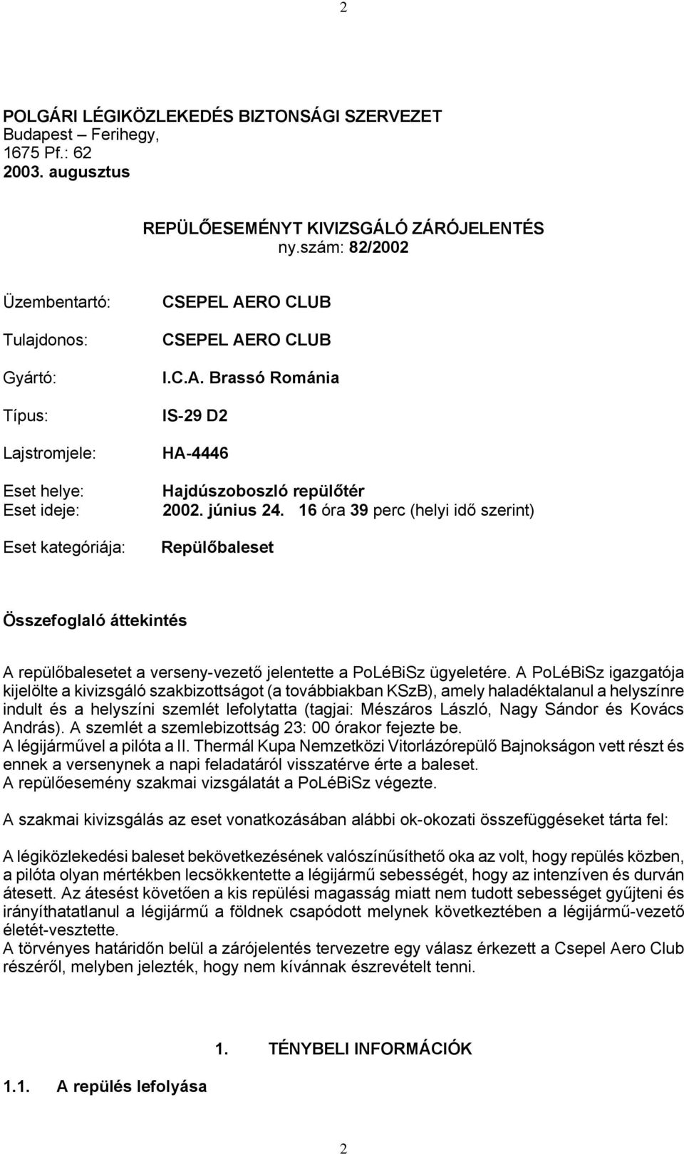 június 24. 16 óra 39 perc (helyi idő szerint) Repülőbaleset Összefoglaló áttekintés A repülőbalesetet a verseny-vezető jelentette a PoLéBiSz ügyeletére.