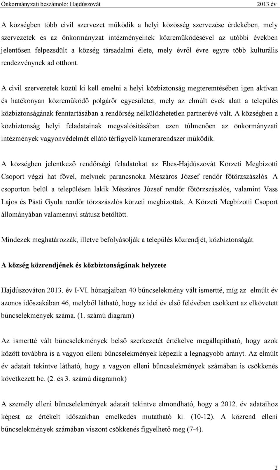 A civil szervezetek közül ki kell emelni a helyi közbiztonság megteremtésében igen aktívan és hatékonyan közremőködı polgárır egyesületet, mely az elmúlt évek alatt a település közbiztonságának