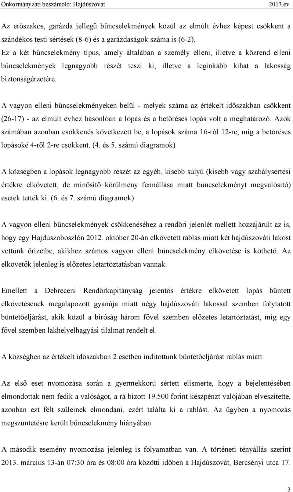 A vagyon elleni bőncselekményeken belül - melyek száma az értékelt idıszakban csökkent (26-17) - az elmúlt évhez hasonlóan a lopás és a betöréses lopás volt a meghatározó.