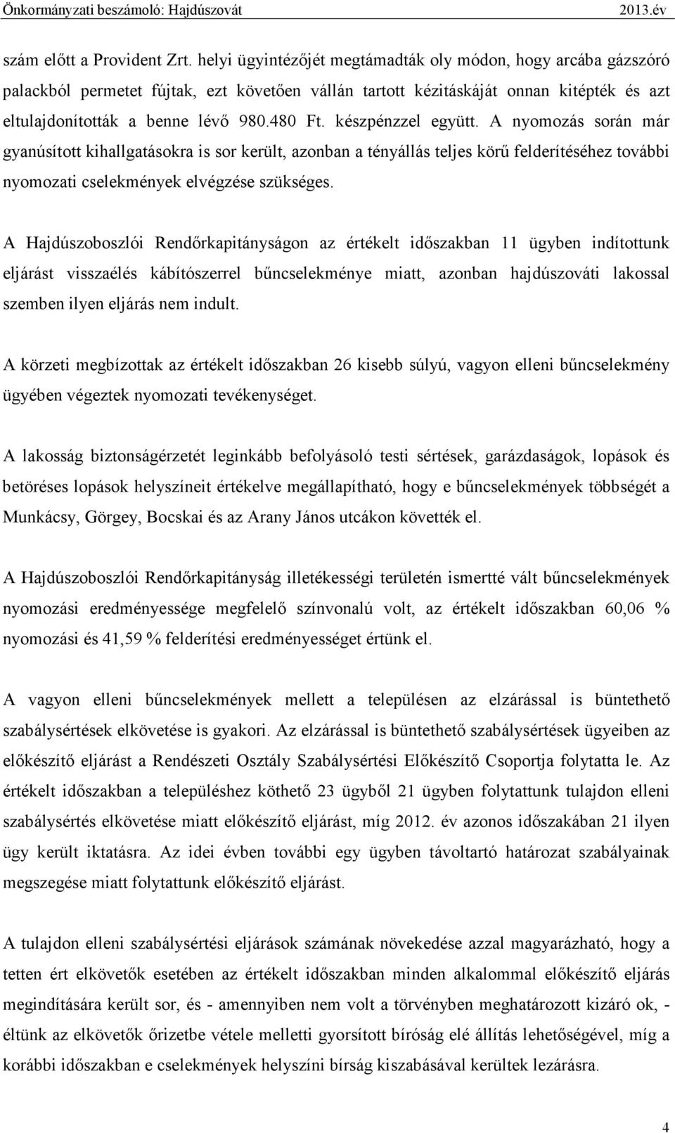 készpénzzel együtt. A nyomozás során már gyanúsított kihallgatásokra is sor került, azonban a tényállás teljes körő felderítéséhez további nyomozati cselekmények elvégzése szükséges.